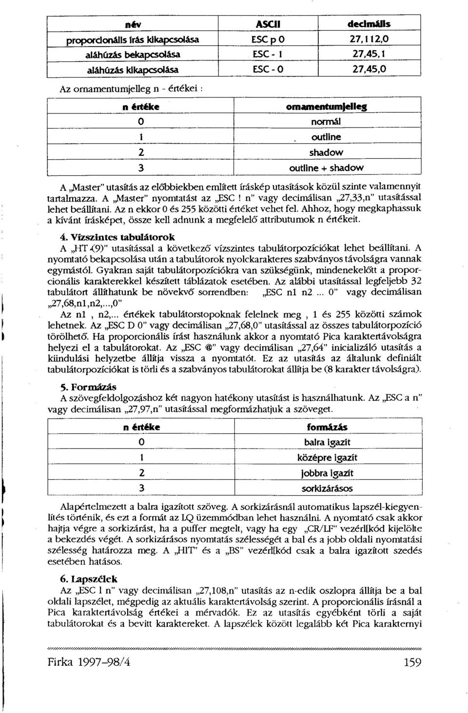 Vízszintes tabulátorok A HT (9)" utasítással a következő vízszintes tabulátorpozíciókat lehet beállítani.