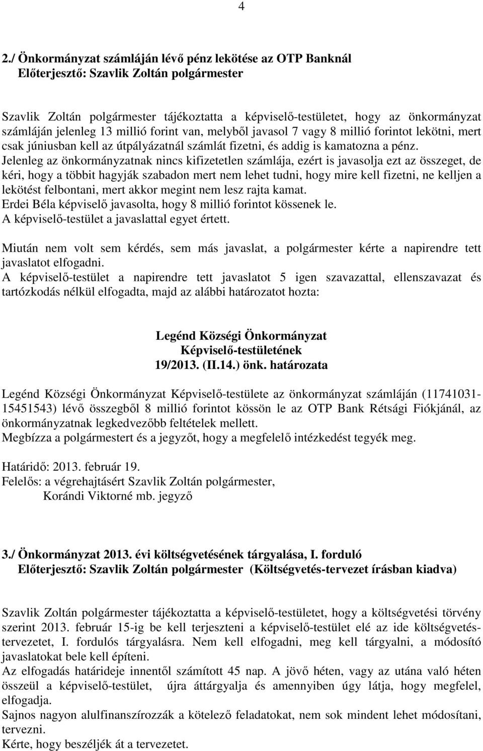 Jelenleg az önkormányzatnak nincs kifizetetlen számlája, ezért is javasolja ezt az összeget, de kéri, hogy a többit hagyják szabadon mert nem lehet tudni, hogy mire kell fizetni, ne kelljen a