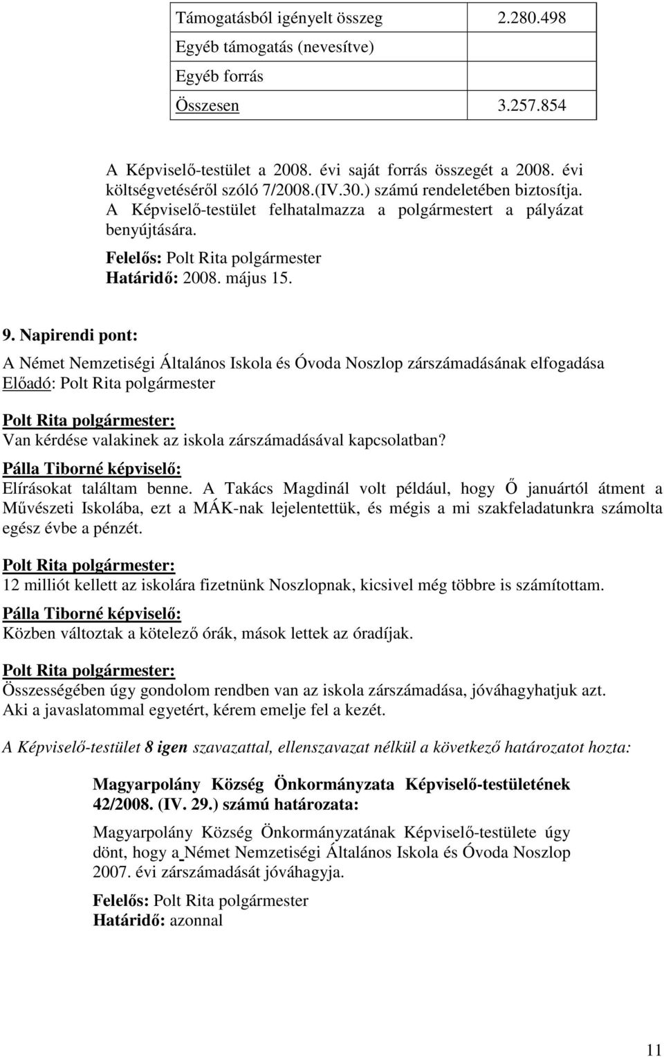 Napirendi pont: A Német Nemzetiségi Általános Iskola és Óvoda Noszlop zárszámadásának elfogadása Van kérdése valakinek az iskola zárszámadásával kapcsolatban?