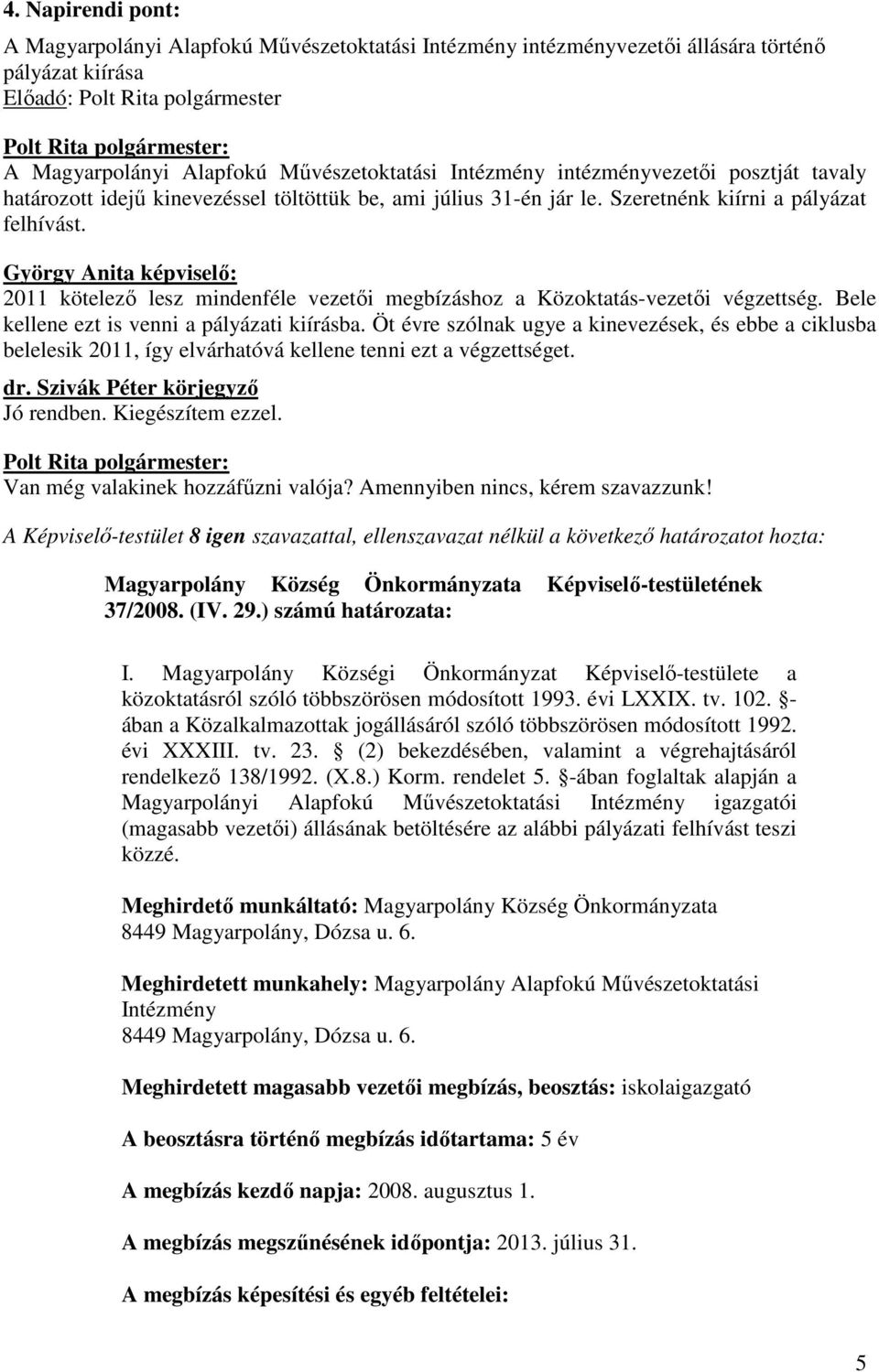 György Anita : 2011 kötelezı lesz mindenféle vezetıi megbízáshoz a Közoktatás-vezetıi végzettség. Bele kellene ezt is venni a pályázati kiírásba.