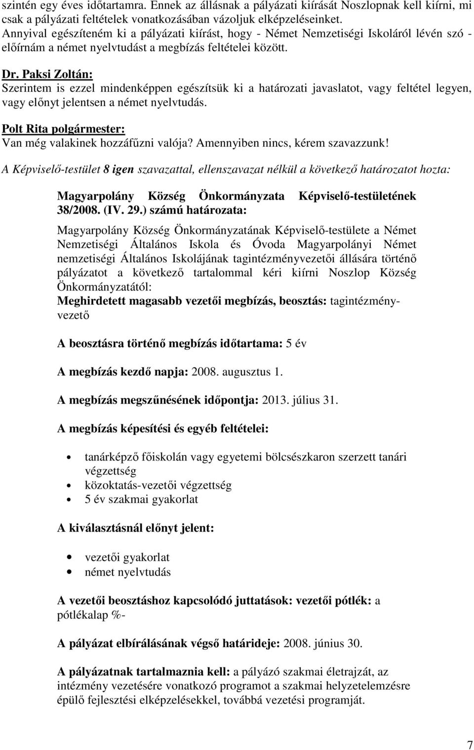 Paksi Zoltán: Szerintem is ezzel mindenképpen egészítsük ki a határozati javaslatot, vagy feltétel legyen, vagy elınyt jelentsen a német nyelvtudás. Van még valakinek hozzáfőzni valója?