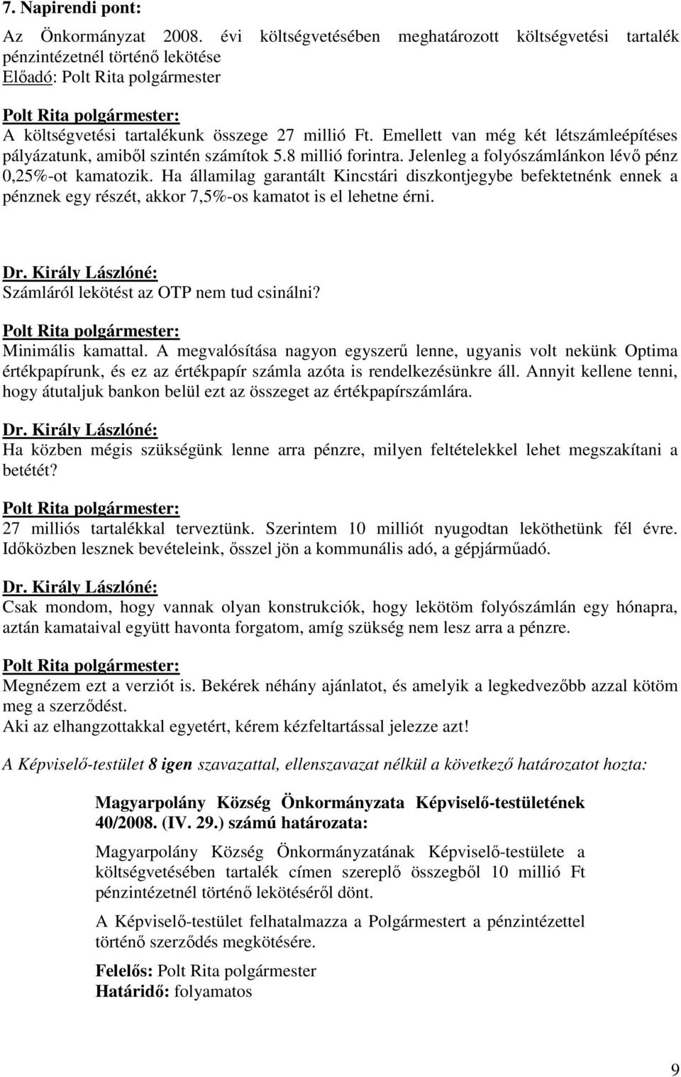 Ha államilag garantált Kincstári diszkontjegybe befektetnénk ennek a pénznek egy részét, akkor 7,5%-os kamatot is el lehetne érni. Dr. Király Lászlóné: Számláról lekötést az OTP nem tud csinálni?