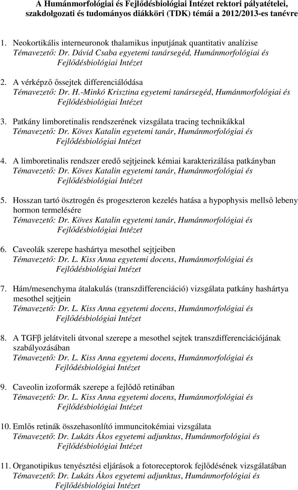 Patkány limboretinalis rendszerének vizsgálata tracing technikákkal 4. A limboretinalis rendszer eredő sejtjeinek kémiai karakterizálása patkányban 5.