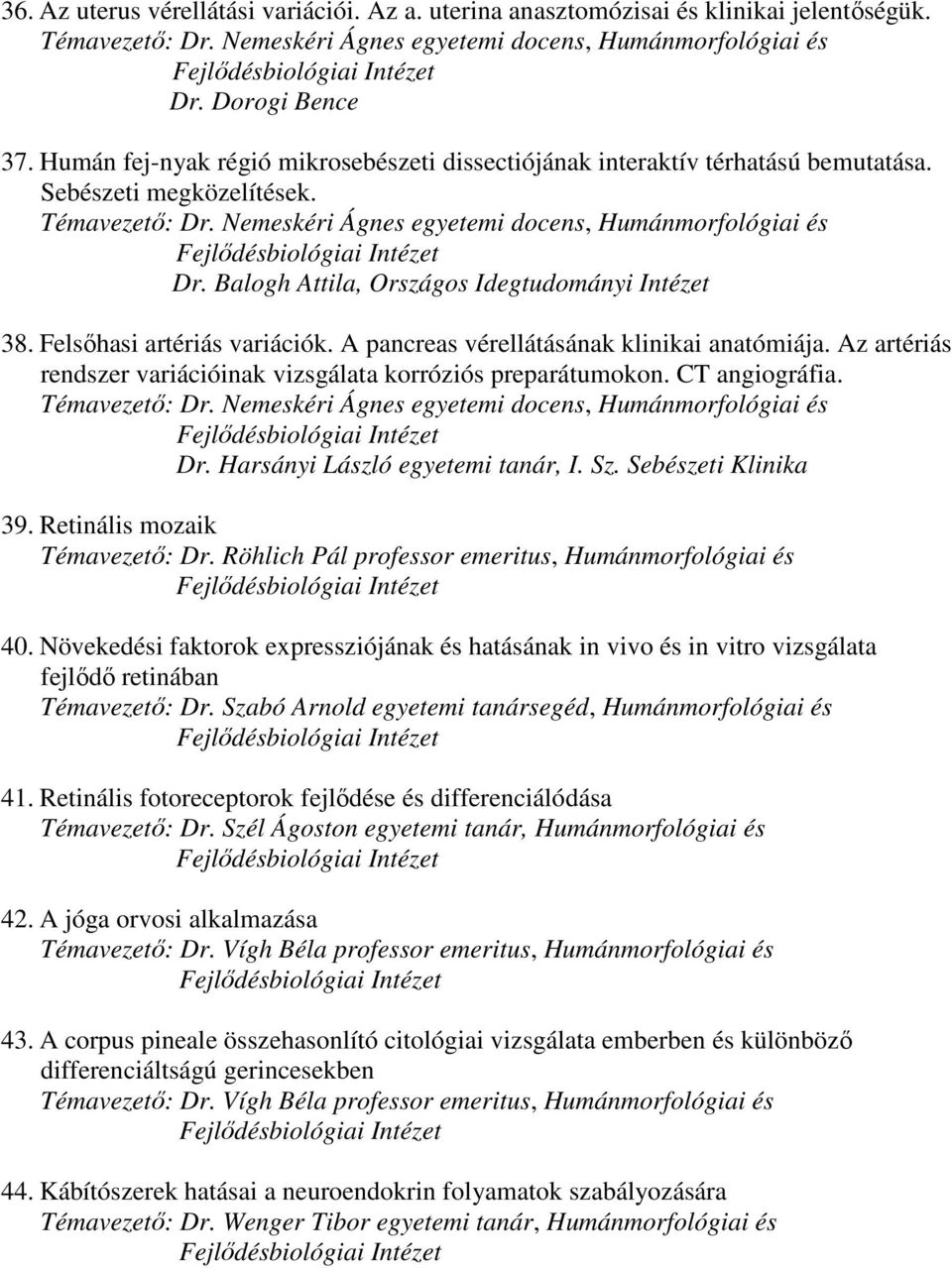 Az artériás rendszer variációinak vizsgálata korróziós preparátumokon. CT angiográfia. Dr. Harsányi László egyetemi tanár, I. Sz. Sebészeti Klinika 39. Retinális mozaik Témavezető: Dr.