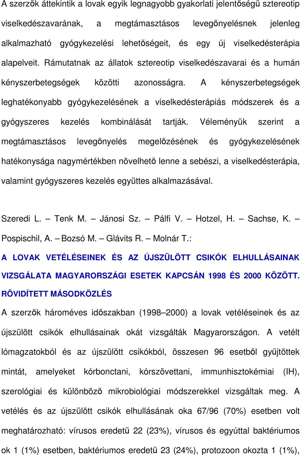 A kényszerbetegségek leghatékonyabb gyógykezelésének a viselkedésterápiás módszerek és a gyógyszeres kezelés kombinálását tartják.