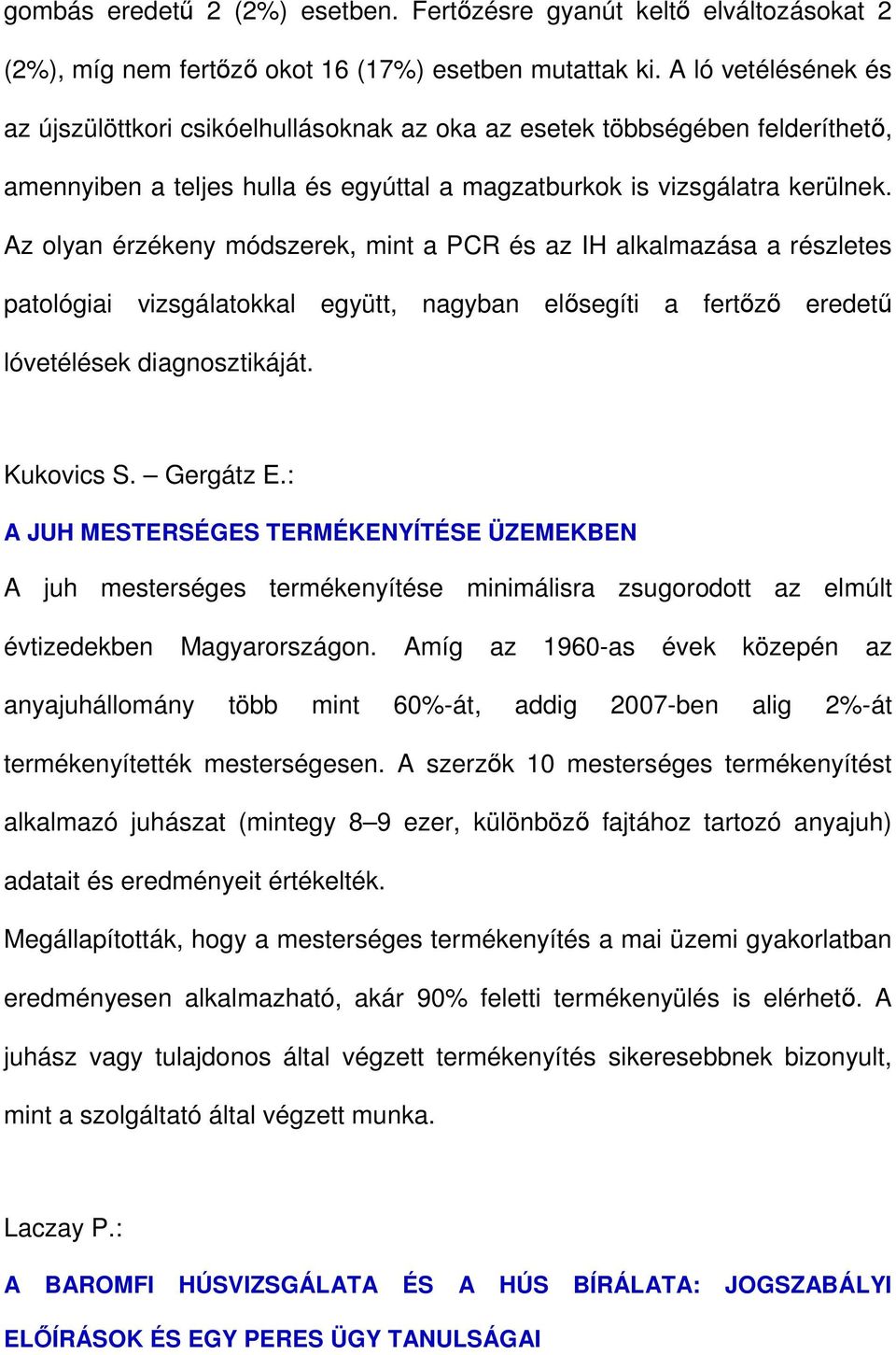 Az olyan érzékeny módszerek, mint a PCR és az IH alkalmazása a részletes patológiai vizsgálatokkal együtt, nagyban elısegíti a fertızı eredető lóvetélések diagnosztikáját. Kukovics S. Gergátz E.