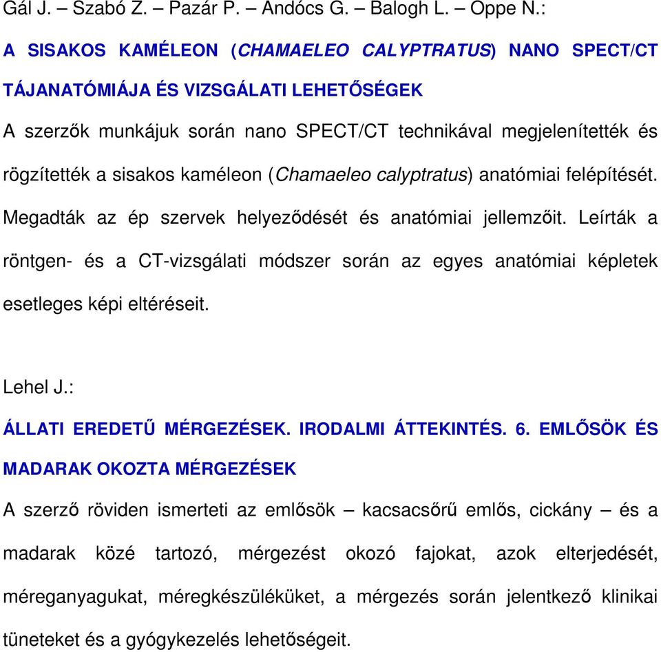 (Chamaeleo calyptratus) anatómiai felépítését. Megadták az ép szervek helyezıdését és anatómiai jellemzıit.