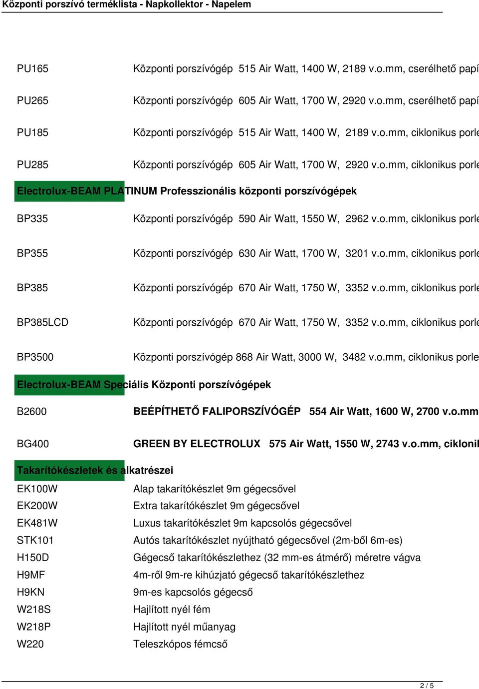 o.mm, ciklonikus porle BP355 Központi porszívógép 630 Air Watt, 1700 W, 3201 v.o.mm, ciklonikus porle BP385 Központi porszívógép 670 Air Watt, 1750 W, 3352 v.o.mm, ciklonikus porle BP385LCD Központi porszívógép 670 Air Watt, 1750 W, 3352 v.