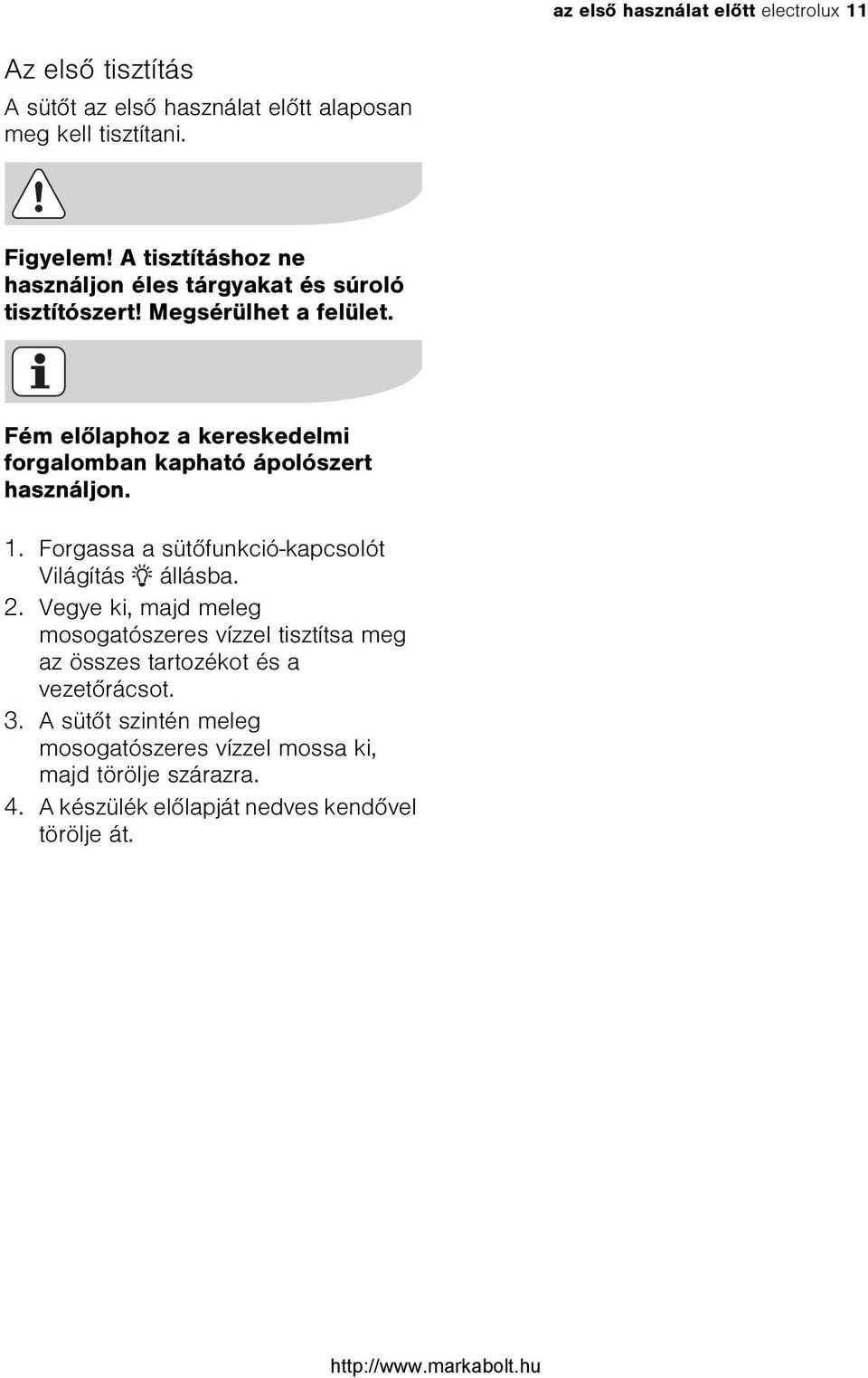 Fém elõlaphoz a kereskedelmi forgalomban kapható ápolószert használjon. 1. Forgassa a sütõfunkció-kapcsolót Világítás állásba. 2.