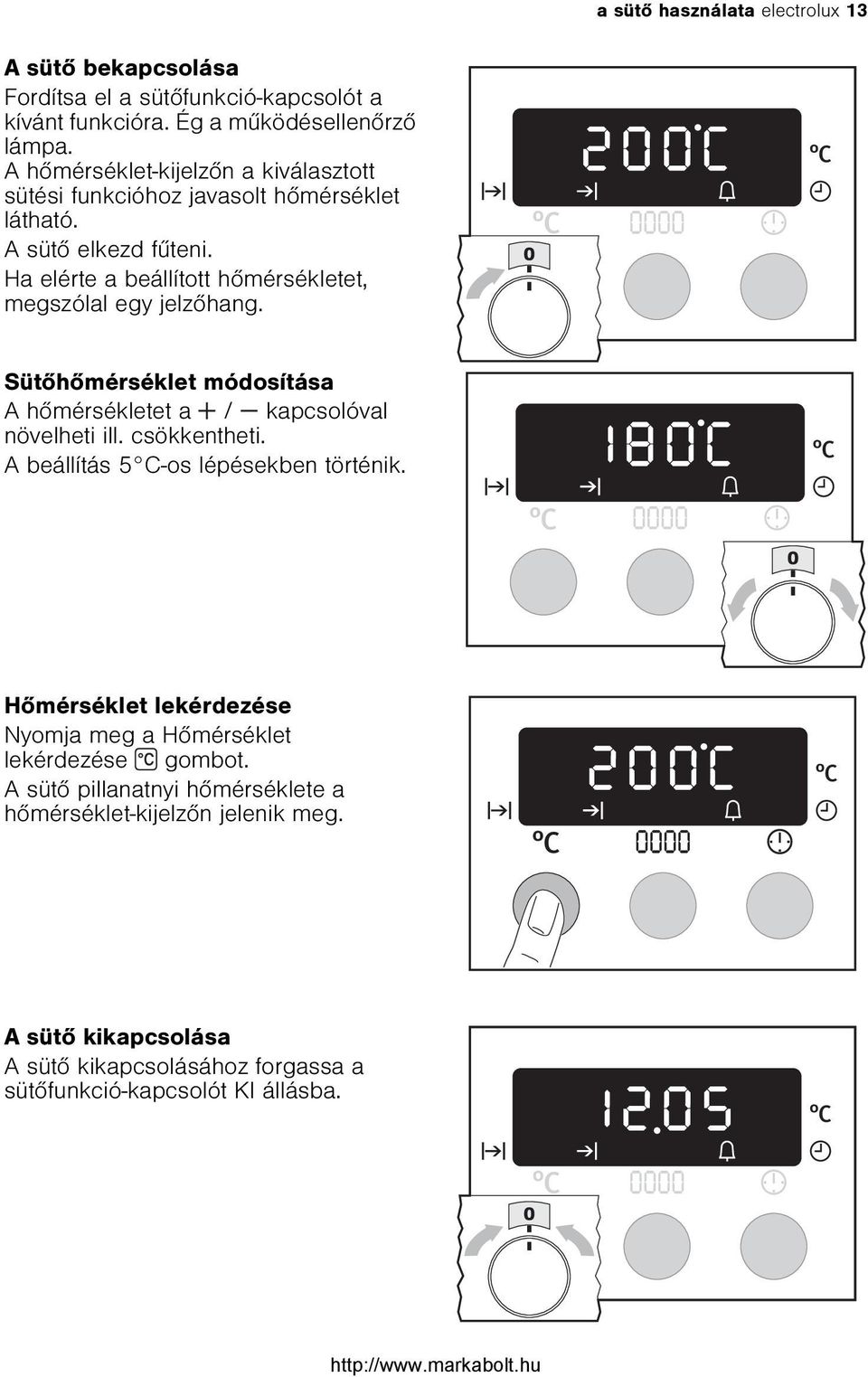 Ha elérte a beállított hõmérsékletet, megszólal egy jelzõhang. Sütõhõmérséklet módosítása A hõmérsékletet a / kapcsolóval növelheti ill. csökkentheti.