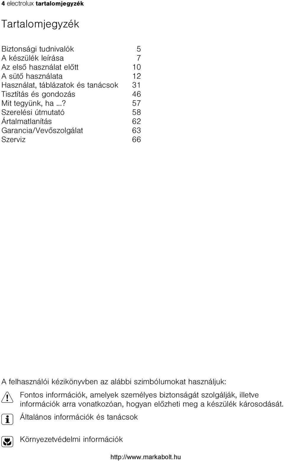 ..? 57 Szerelési útmutató 58 Ártalmatlanítás 62 Garancia/Vevõszolgálat 63 Szerviz 66 A felhasználói kézikönyvben az alábbi szimbólumokat