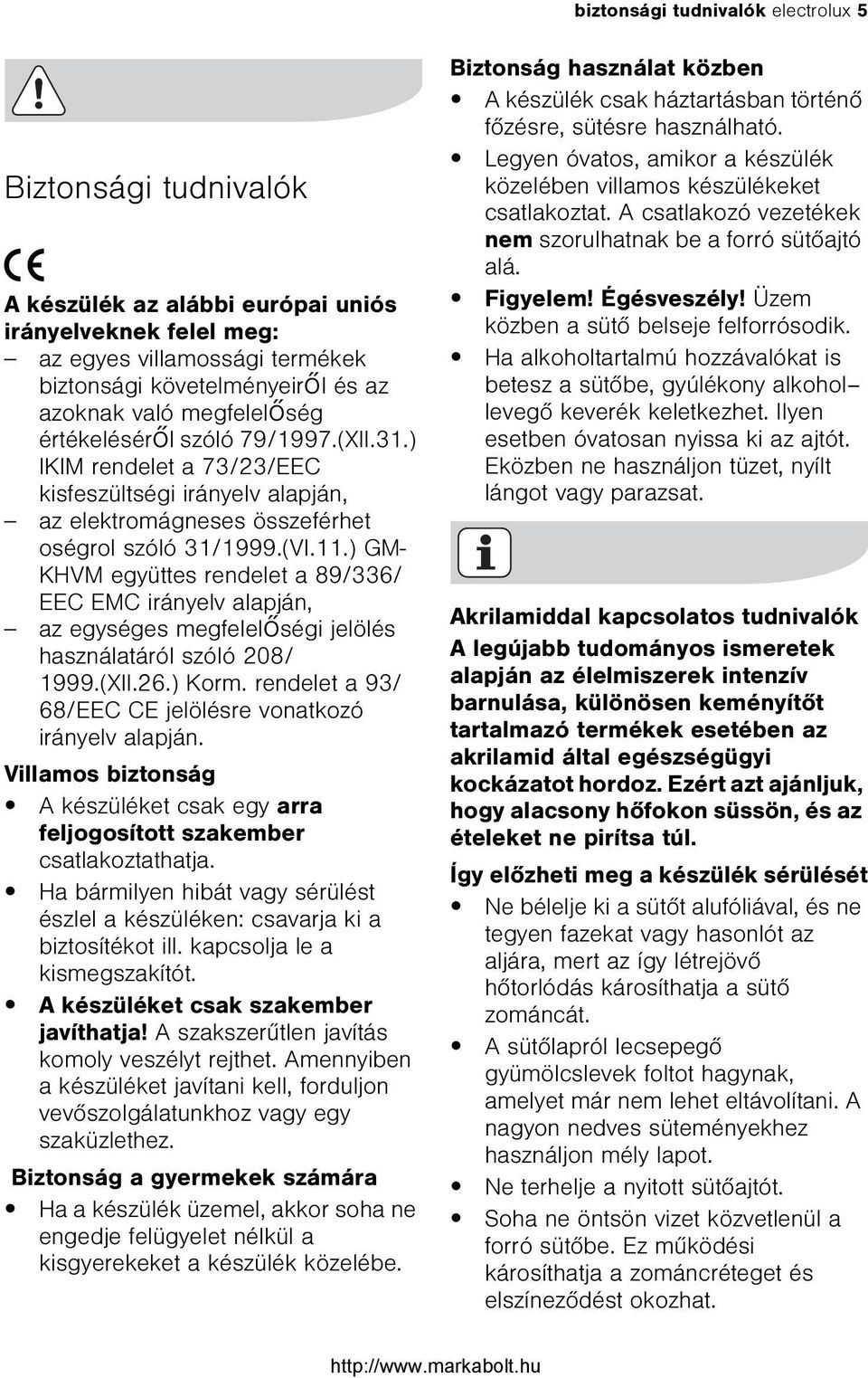 ) GM- KHVM együttes rendelet a 89/336/ EEC EMC irányelv alapján, az egységes megfelelõségi jelölés használatáról szóló 208/ 1999.(XII.26.) Korm.