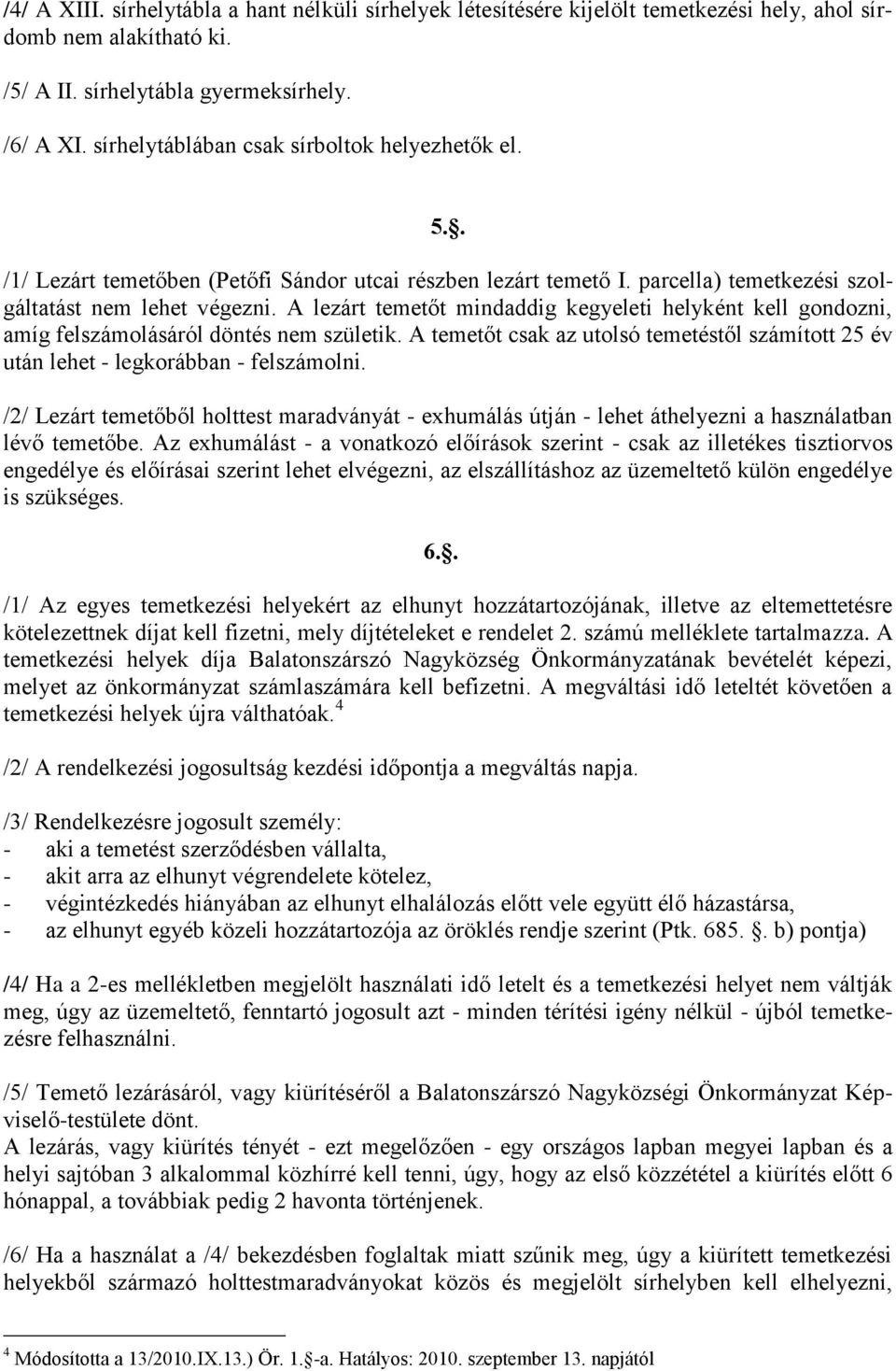 A lezárt temetőt mindaddig kegyeleti helyként kell gondozni, amíg felszámolásáról döntés nem születik. A temetőt csak az utolsó temetéstől számított 25 év után lehet - legkorábban - felszámolni.