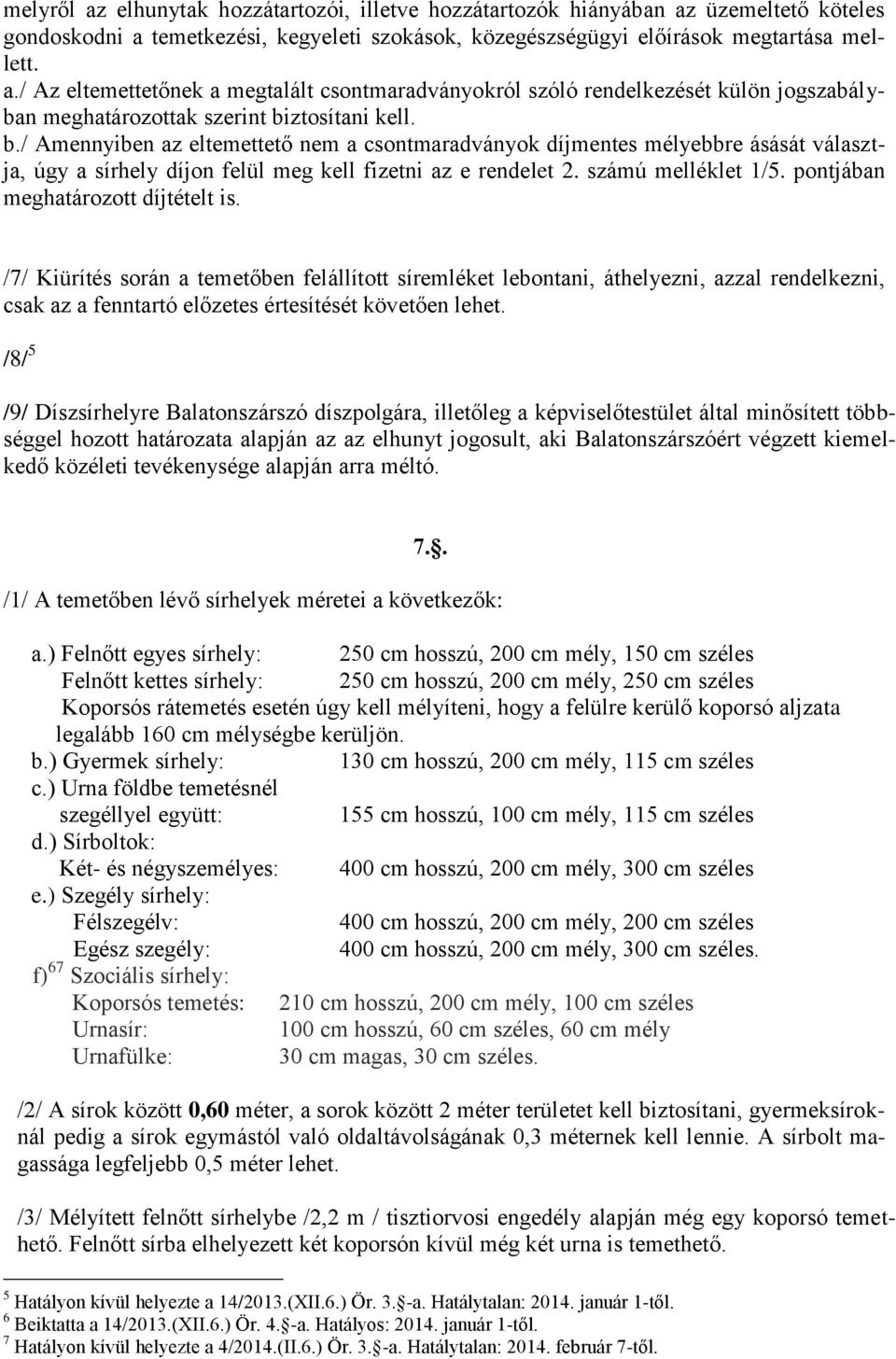 pontjában meghatározott díjtételt is. /7/ Kiürítés során a temetőben felállított síremléket lebontani, áthelyezni, azzal rendelkezni, csak az a fenntartó előzetes értesítését követően lehet.