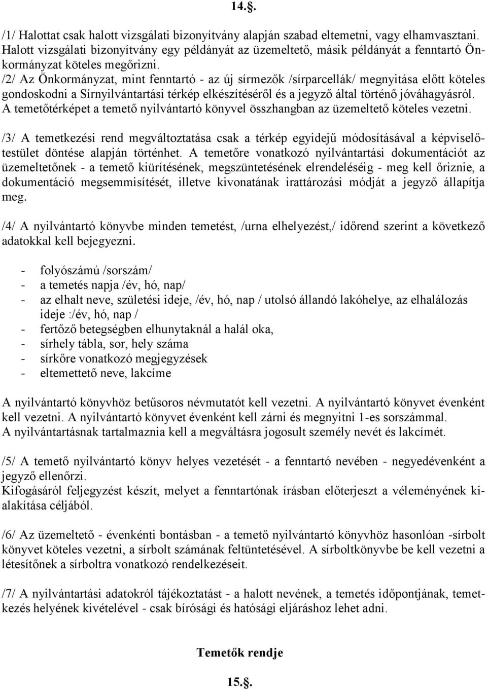 /2/ Az Önkormányzat, mint fenntartó - az új sírmezők /sírparcellák/ megnyitása előtt köteles gondoskodni a Sírnyilvántartási térkép elkészítéséről és a jegyző által történő jóváhagyásról.