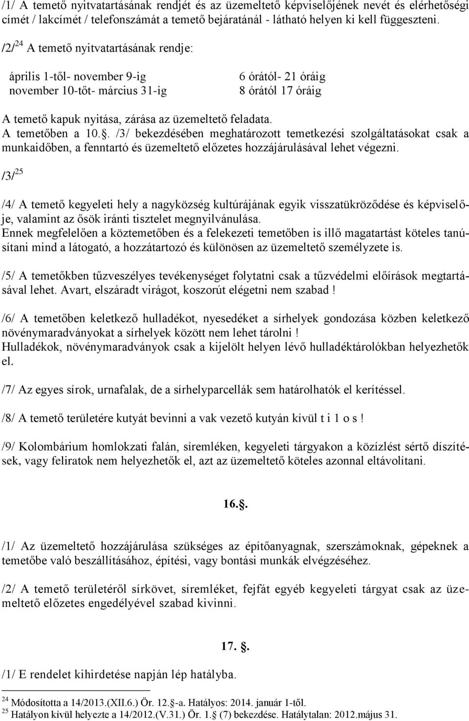 A temetőben a 10.. /3/ bekezdésében meghatározott temetkezési szolgáltatásokat csak a munkaidőben, a fenntartó és üzemeltető előzetes hozzájárulásával lehet végezni.