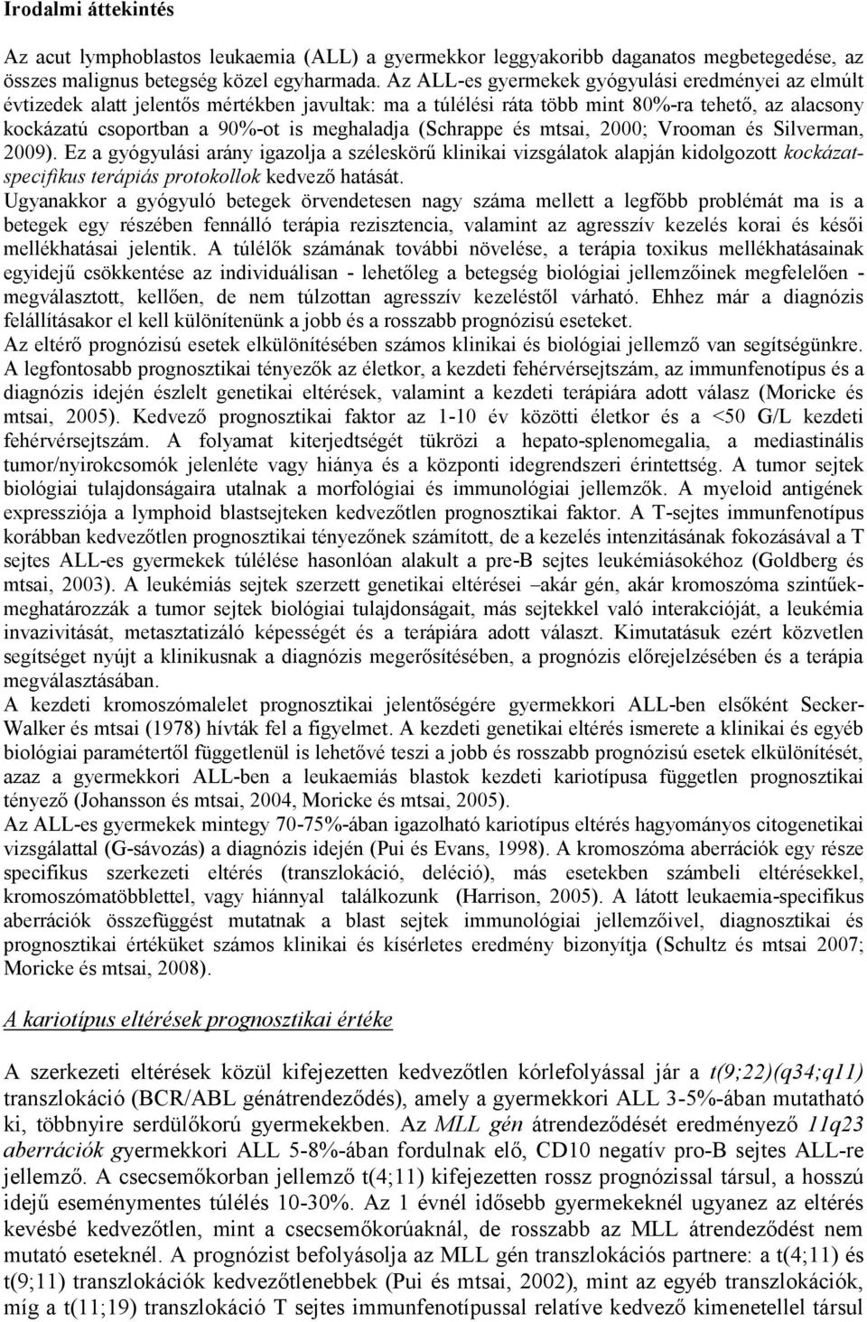 (Schrappe és mtsai, 2000; Vrooman és Silverman, 2009). Ez a gyógyulási arány igazolja a széleskörű klinikai vizsgálatok alapján kidolgozott kockázatspecifikus terápiás protokollok kedvező hatását.