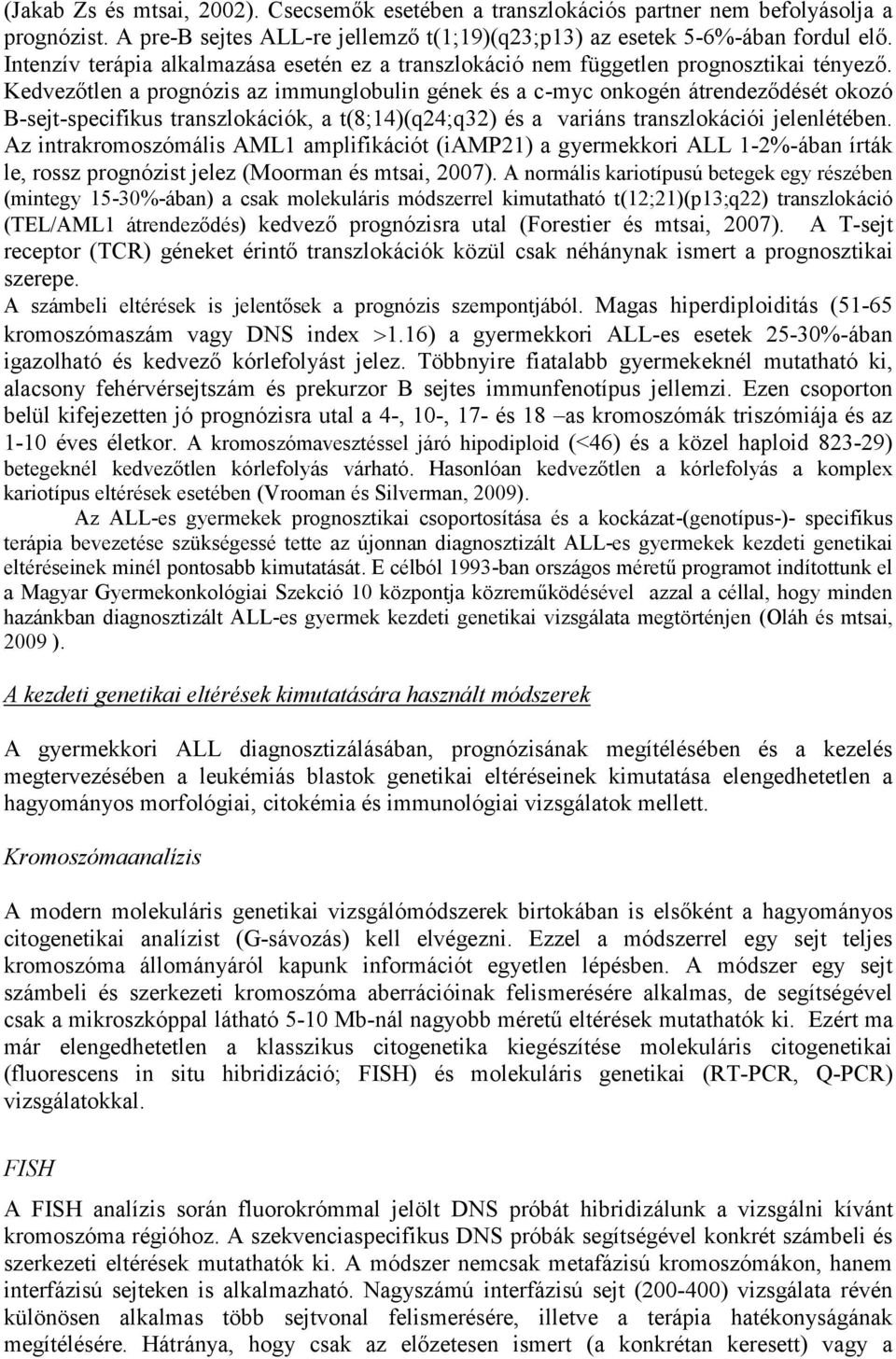 Kedvezőtlen a prognózis az immunglobulin gének és a c-myc onkogén átrendeződését okozó B-sejt-specifikus transzlokációk, a t(8;14)(q24;q32) és a variáns transzlokációi jelenlétében.