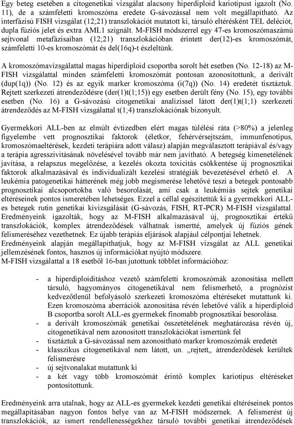 M-FISH módszerrel egy 47-es kromoszómaszámú sejtvonal metafázisaiban (12;21) transzlokációban érintett der(12)-es kromoszómát, számfeletti 10-es kromoszómát és del(16q)-t észleltünk.