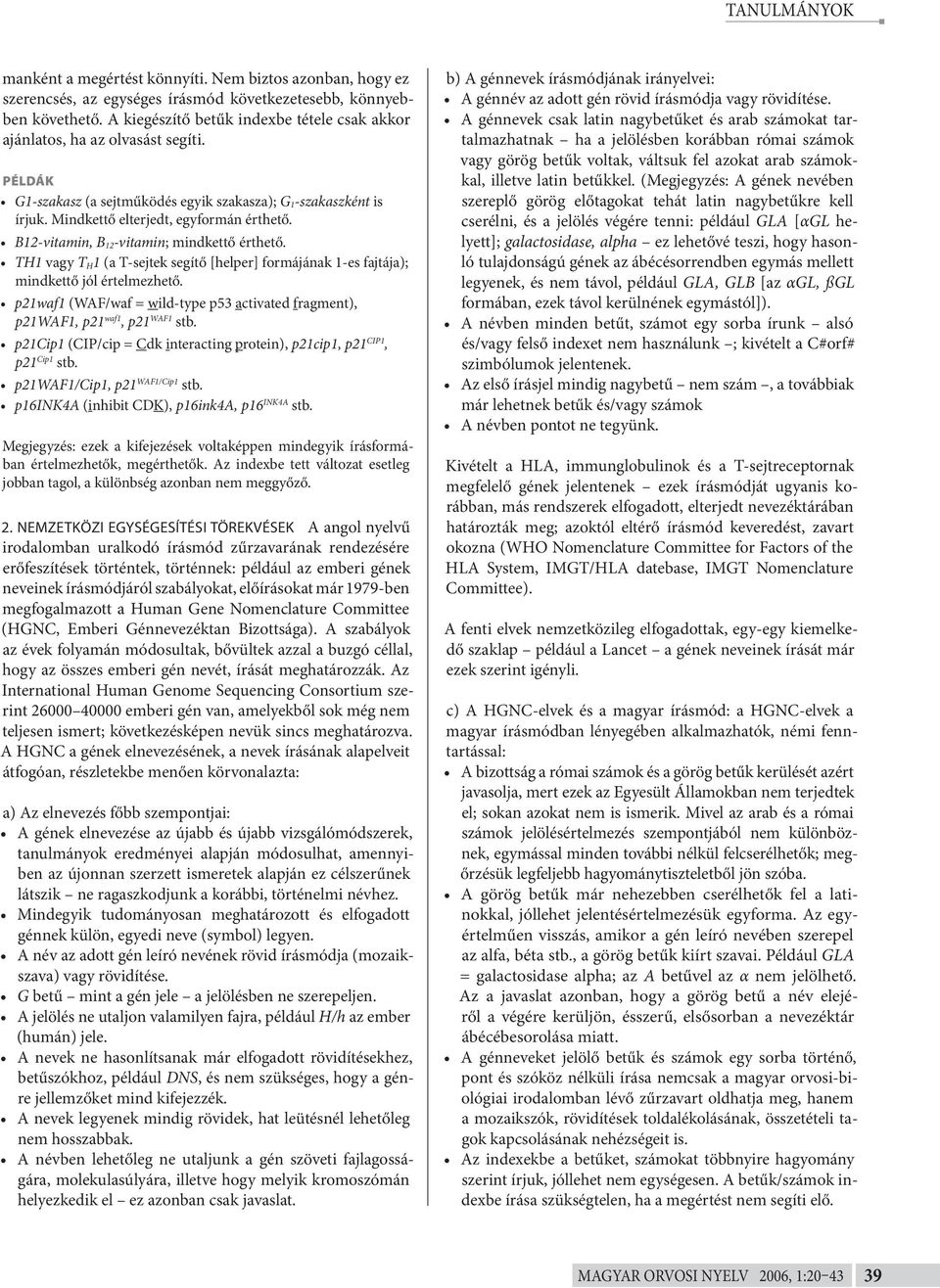 B12-vitamin, B 12-vitamin; mindkettő érthető. TH1 vagy T H1 (a T-sejtek segítő [helper] formájának 1-es fajtája); mindkettő jól értelmezhető.