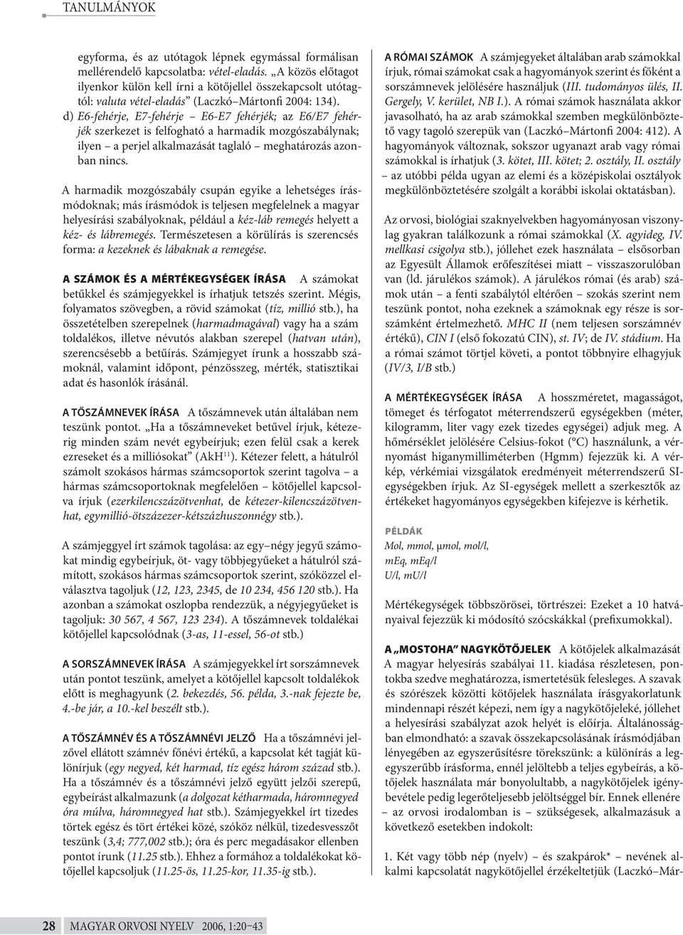 d) E6-fehérje, E7-fehérje E6-E7 fehérjék; az E6/E7 fehérjék szerkezet is felfogható a harmadik mozgószabálynak; ilyen a perjel alkalmazását taglaló meghatározás azonban nincs.