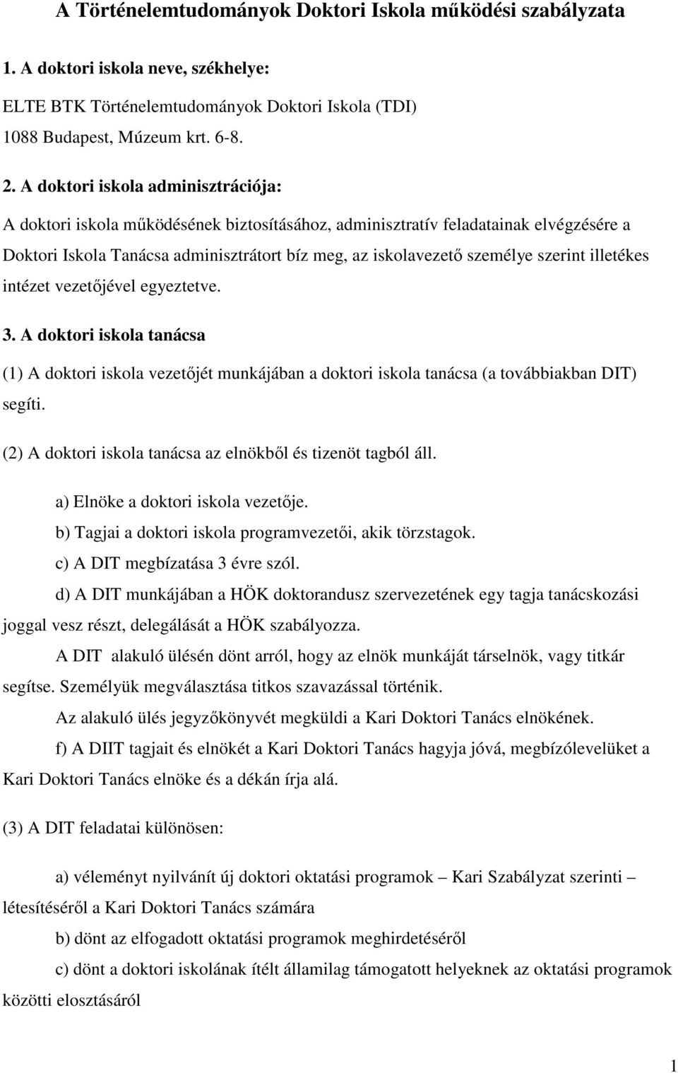 szerint illetékes intézet vezetıjével egyeztetve. 3. A doktori iskola tanácsa (1) A doktori iskola vezetıjét munkájában a doktori iskola tanácsa (a továbbiakban DIT) segíti.