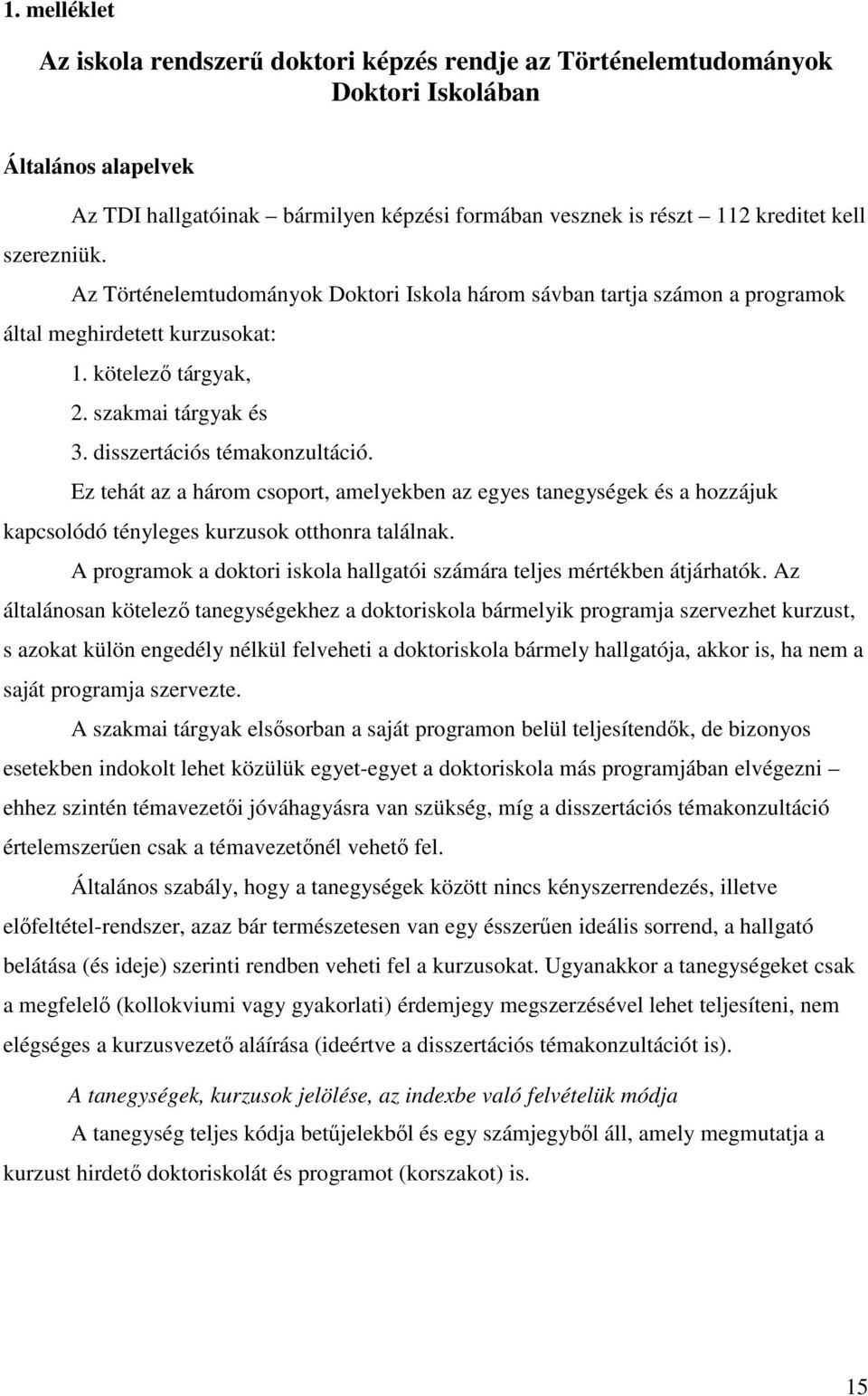 Ez tehát az a három csoport, amelyekben az egyes tanegységek és a hozzájuk kapcsolódó tényleges kurzusok otthonra találnak. A programok a doktori iskola hallgatói számára teljes mértékben átjárhatók.