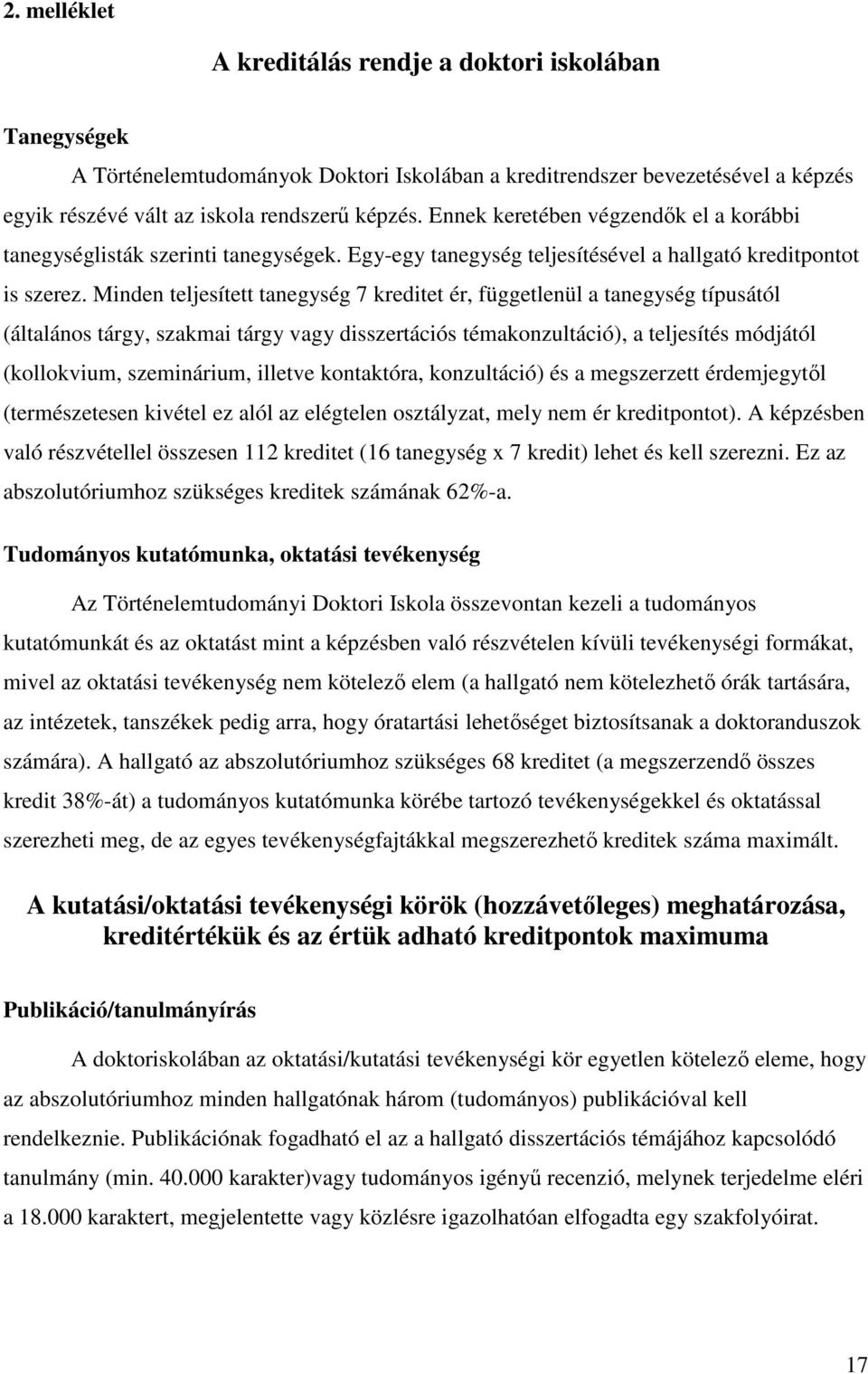 Minden teljesített tanegység 7 kreditet ér, függetlenül a tanegység típusától (általános tárgy, szakmai tárgy vagy disszertációs témakonzultáció), a teljesítés módjától (kollokvium, szeminárium,