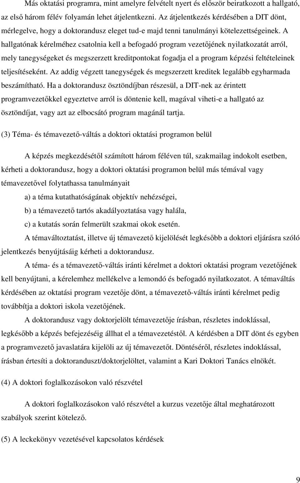 A hallgatónak kérelméhez csatolnia kell a befogadó program vezetıjének nyilatkozatát arról, mely tanegységeket és megszerzett kreditpontokat fogadja el a program képzési feltételeinek teljesítéseként.