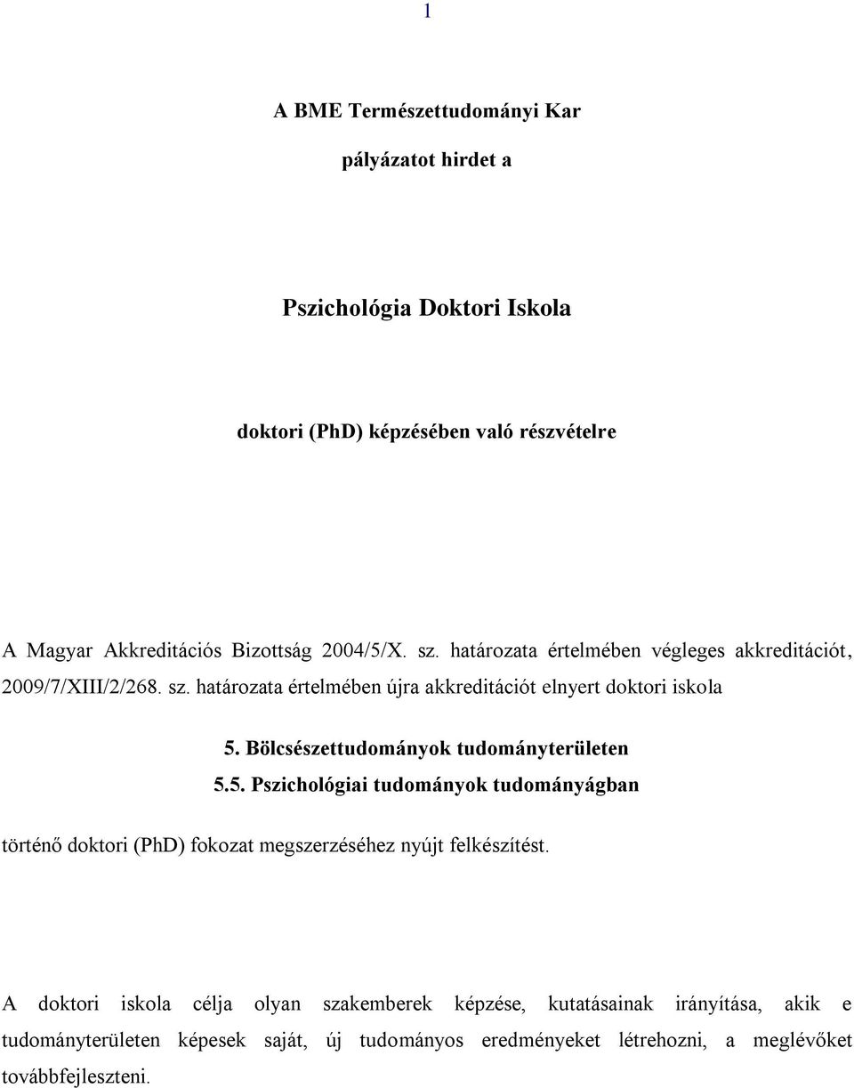 Bölcsészettudományok tudományterületen 5.5. Pszichológiai tudományok tudományágban történő doktori (PhD) fokozat megszerzéséhez nyújt felkészítést.