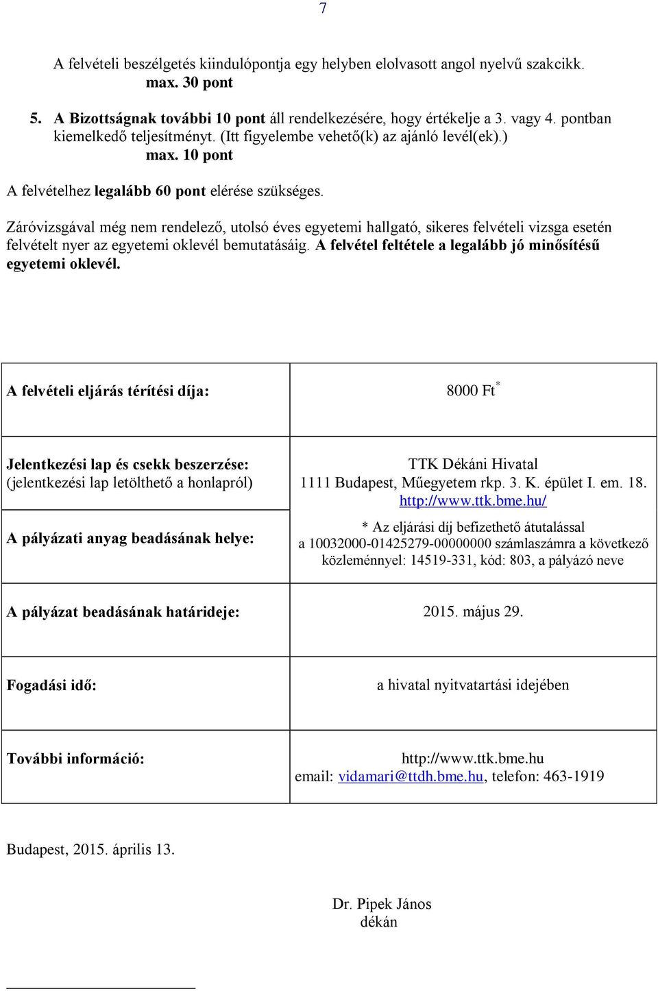 Záróvizsgával még nem rendelező, utolsó éves egyetemi hallgató, sikeres felvételi vizsga esetén felvételt nyer az egyetemi oklevél bemutatásáig.