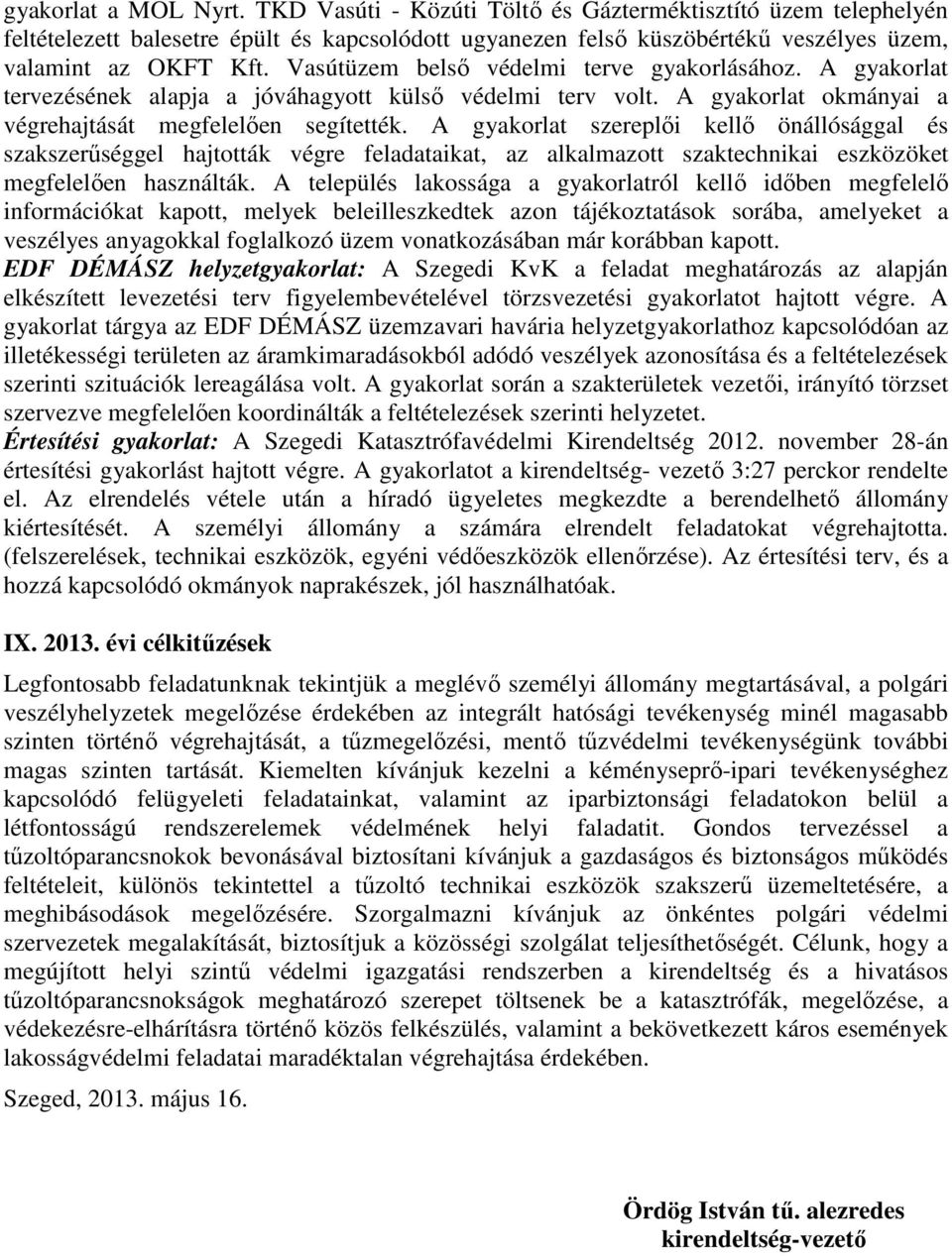 A gyakorlat szereplői kellő önállósággal és szakszerűséggel hajtották végre feladataikat, az alkalmazott szaktechnikai eszközöket megfelelően használták.