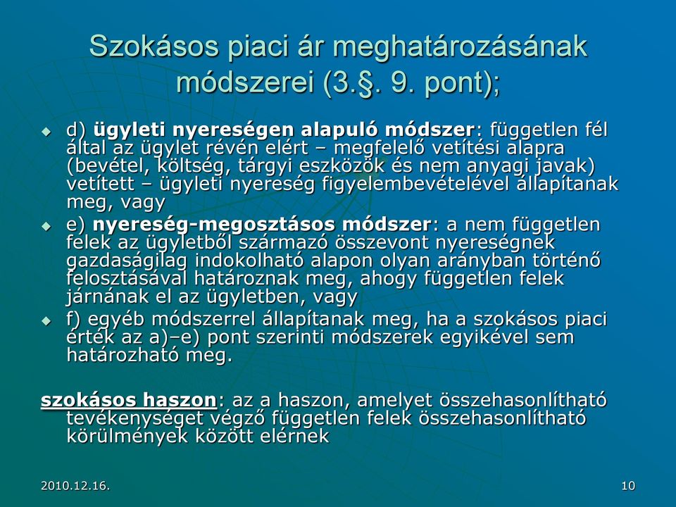 figyelembevételével állapítanak meg, vagy e) nyereség-megosztásos módszer: a nem független felek az ügyletből származó összevont nyereségnek gazdaságilag indokolható alapon olyan arányban történő