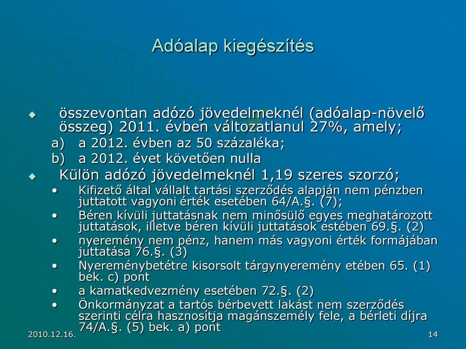 . (7); Béren kívüli juttatásnak nem minősülő egyes meghatározott juttatások, illetve béren kívüli juttatások estében 69.. (2) nyeremény nem pénz, hanem más vagyoni érték formájában juttatása 76.