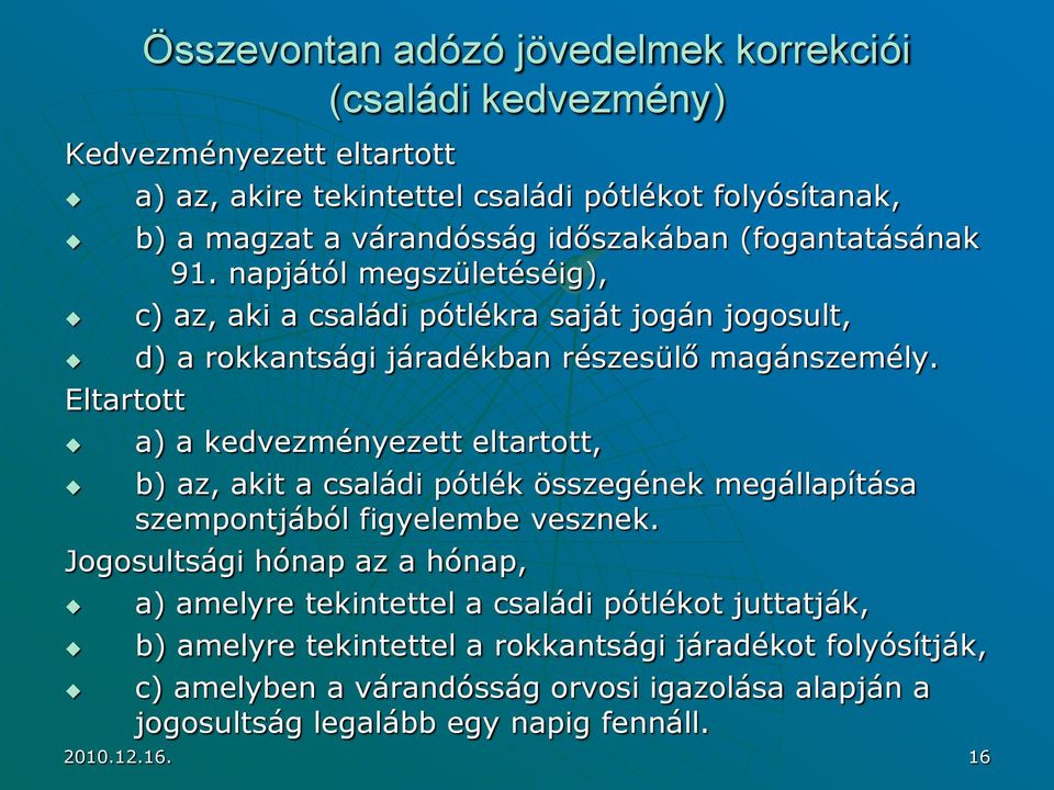 a) a kedvezményezett eltartott, b) az, akit a családi pótlék összegének megállapítása szempontjából figyelembe vesznek.