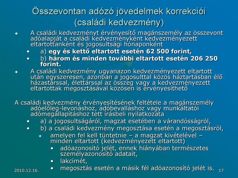 A családi kedvezmény ugyanazon kedvezményezett eltartott után egyszeresen, azonban a jogosulttal közös háztartásban élő házastárssal, élettárssal az összeg vagy a kedvezményezett eltartottak