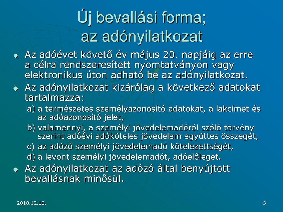 Az adónyilatkozat kizárólag a következő adatokat tartalmazza: a) a természetes személyazonosító adatokat, a lakcímet és az adóazonosító jelet, b)