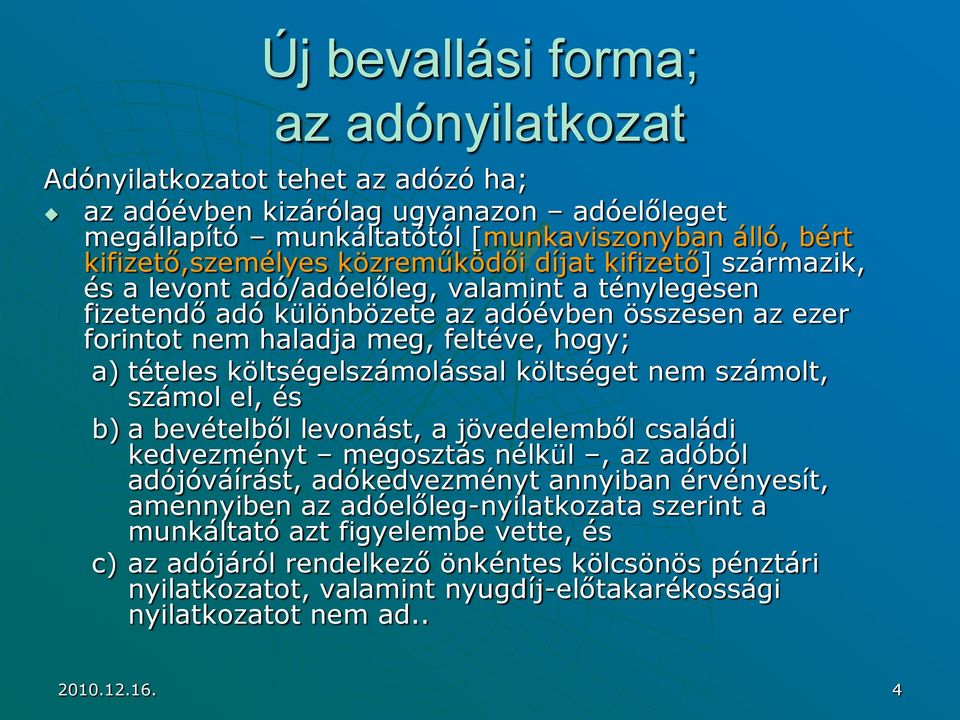 költségelszámolással költséget nem számolt, számol el, és b) a bevételből levonást, a jövedelemből családi kedvezményt megosztás nélkül, az adóból adójóváírást, adókedvezményt annyiban érvényesít,