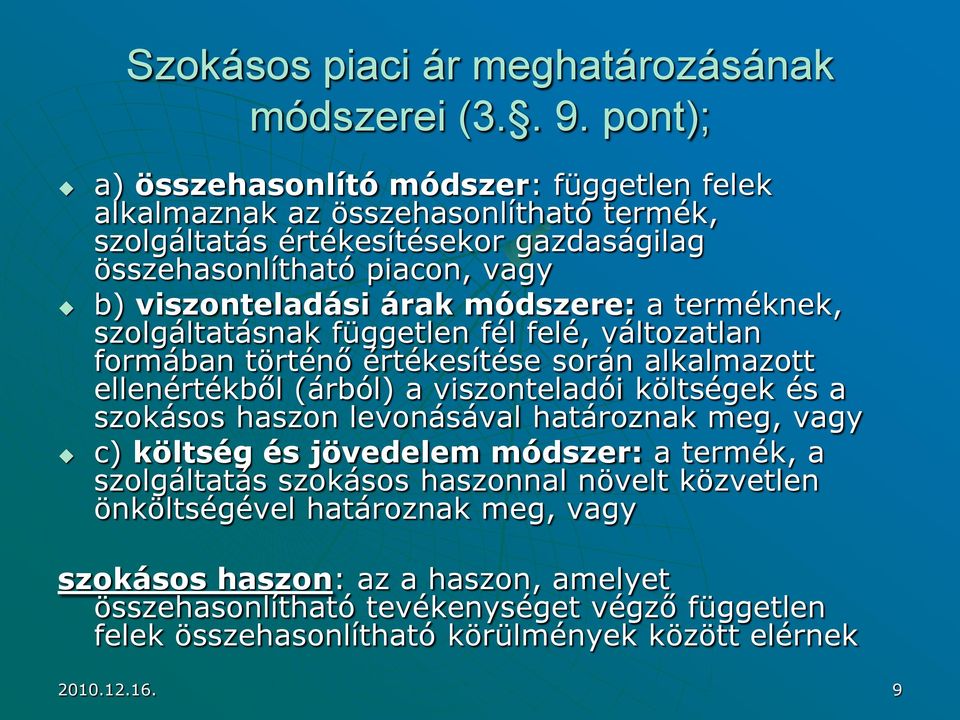 árak módszere: a terméknek, szolgáltatásnak független fél felé, változatlan formában történő értékesítése során alkalmazott ellenértékből (árból) a viszonteladói költségek és a