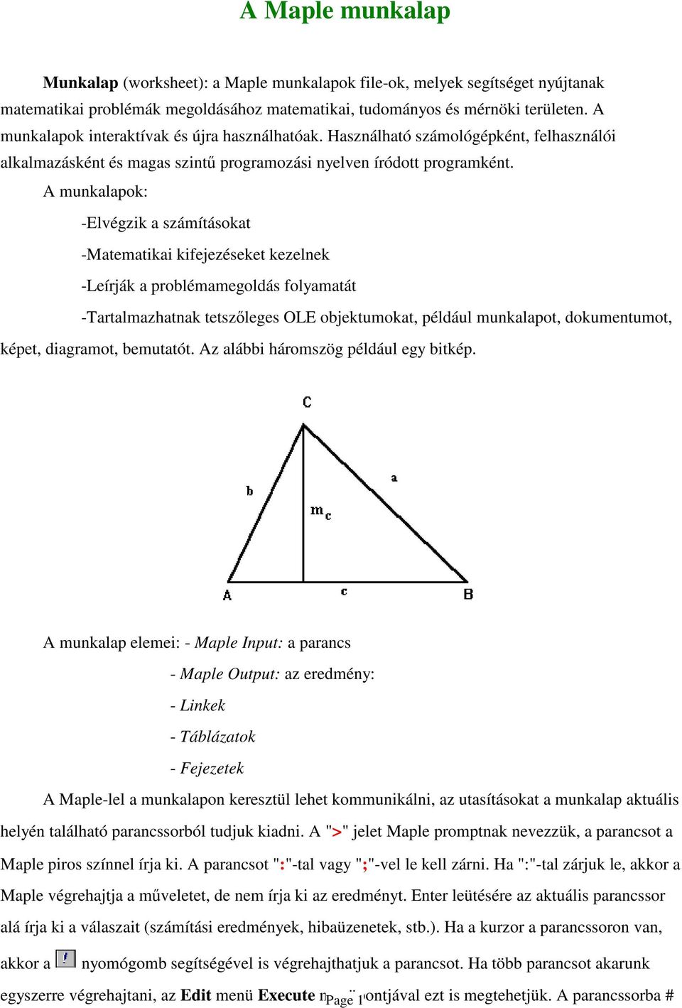 A munkalapok: -Elvégzik a számításokat -Matematikai kifejezéseket kezelnek -Leírják a problémamegoldás folyamatát -Tartalmazhatnak tetszleges OLE objektumokat, például munkalapot, dokumentumot,