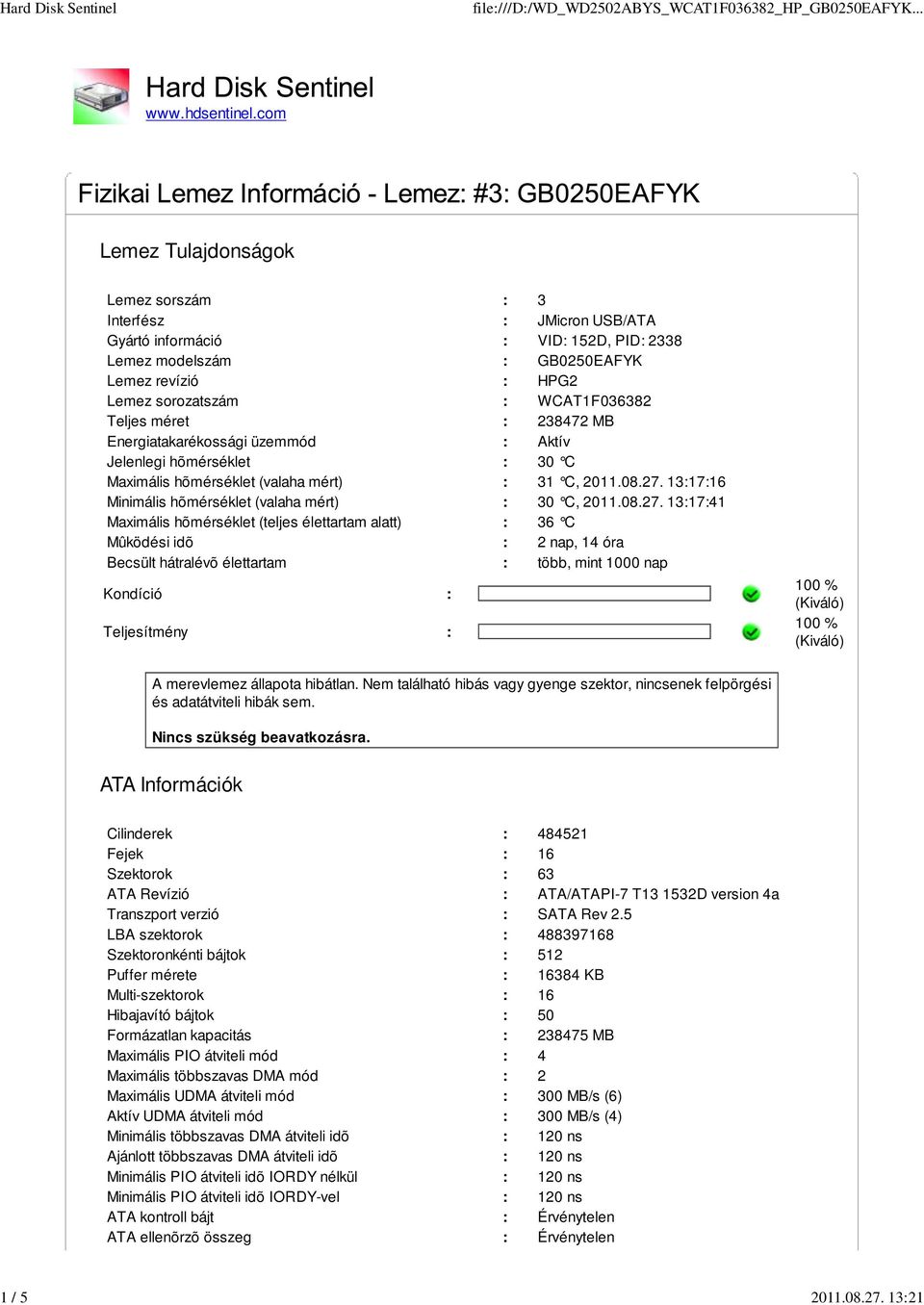 Teljes méret : 238472 MB Energiatakarékossági üzemmód : Aktív Jelenlegi hõmérséklet : 30 C Maximális hõmérséklet (valaha mért) : 31 C, 2011.08.27.