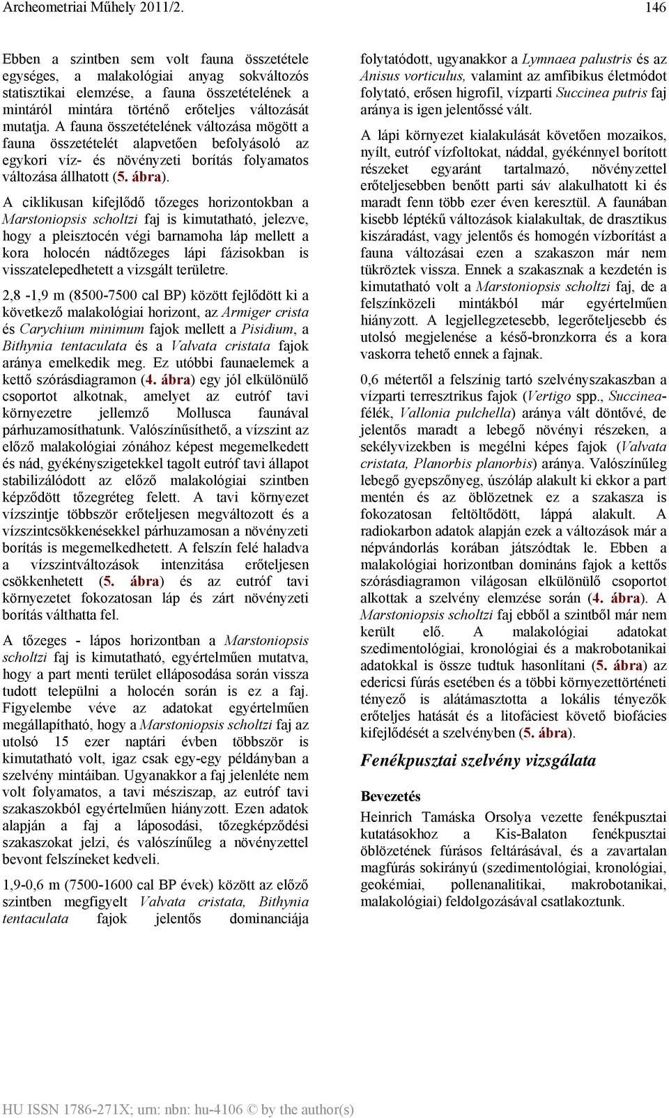 A ciklikusan kifejlődő tőzeges horizontokban a Marstoniopsis scholtzi faj is kimutatható, jelezve, hogy a pleisztocén végi barnamoha láp mellett a kora holocén nádtőzeges lápi fázisokban is