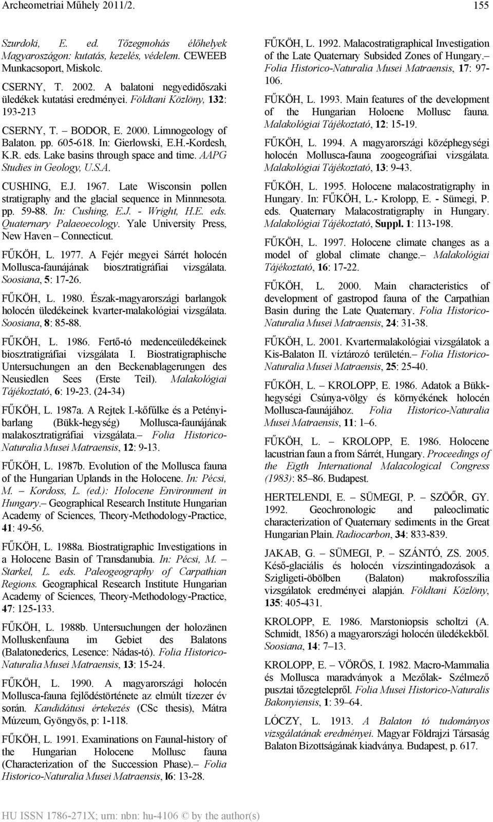 S.A. CUSHING, E.J. 1967. Late Wisconsin pollen stratigraphy and the glacial sequence in Minnnesota. pp. 59-88. In: Cushing, E.J. - Wright, H.E. eds. Quaternary Palaeoecology.