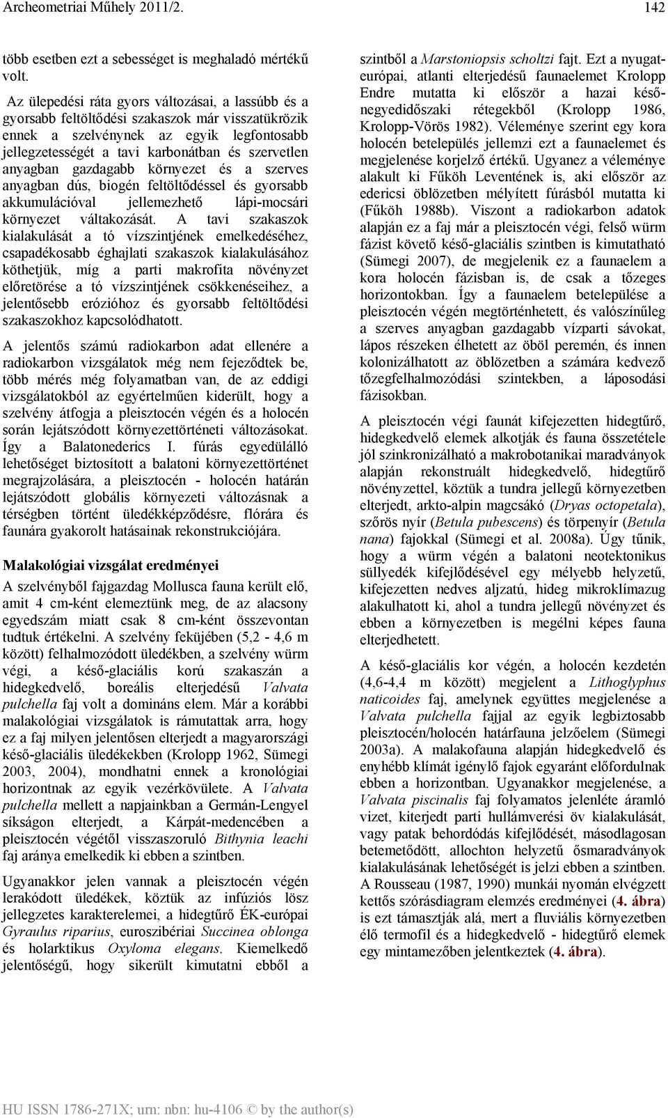 anyagban gazdagabb környezet és a szerves anyagban dús, biogén feltöltődéssel és gyorsabb akkumulációval jellemezhető lápi-mocsári környezet váltakozását.