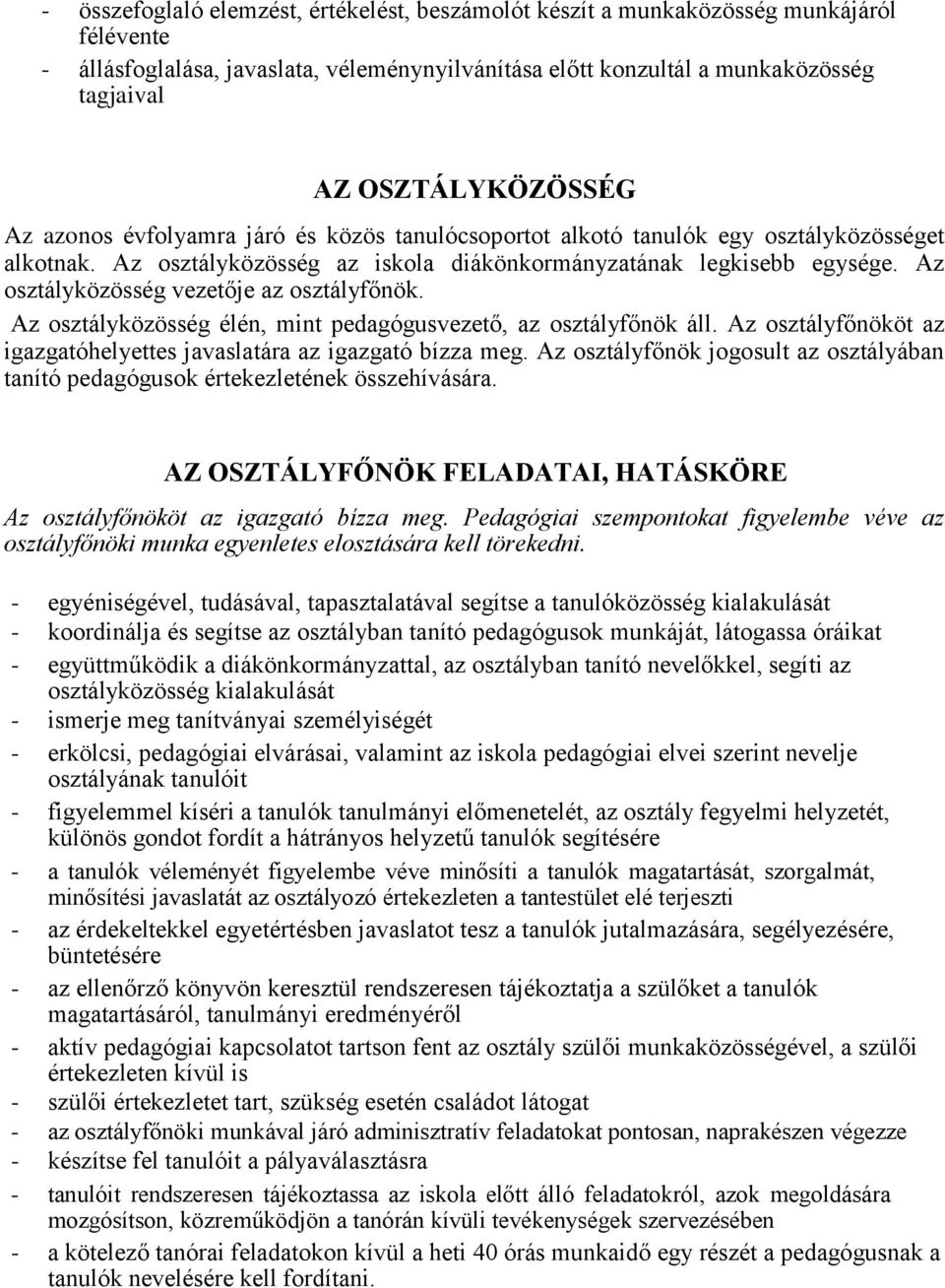 Az osztályközösség vezetője az osztályfőnök. Az osztályközösség élén, mint pedagógusvezető, az osztályfőnök áll. Az osztályfőnököt az igazgatóhelyettes javaslatára az igazgató bízza meg.