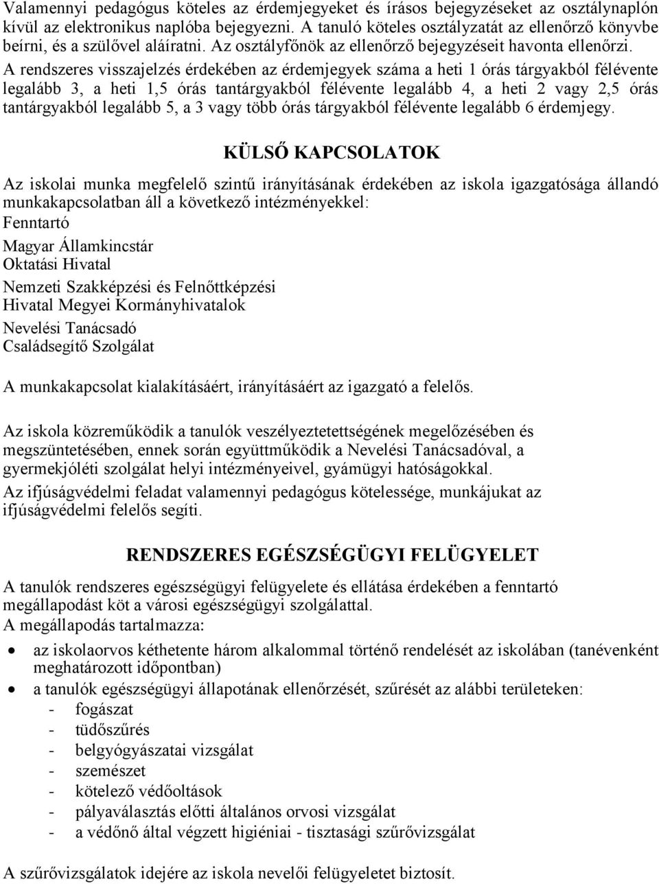 A rendszeres visszajelzés érdekében az érdemjegyek száma a heti 1 órás tárgyakból félévente legalább 3, a heti 1,5 órás tantárgyakból félévente legalább 4, a heti 2 vagy 2,5 órás tantárgyakból