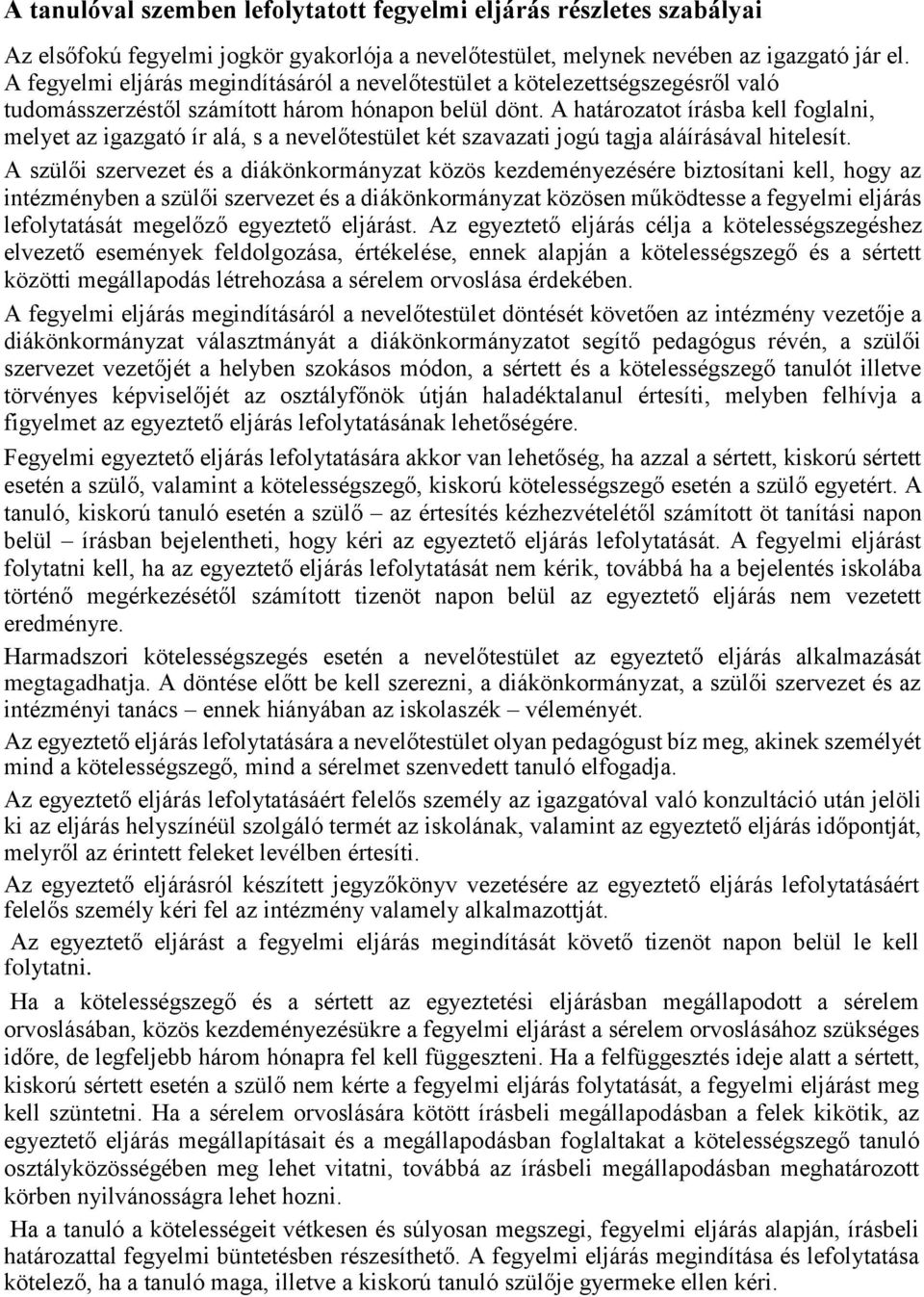 A határozatot írásba kell foglalni, melyet az igazgató ír alá, s a nevelőtestület két szavazati jogú tagja aláírásával hitelesít.