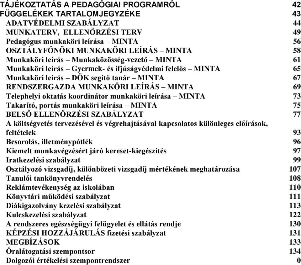 Telephelyi oktatás koordinátor munkaköri leírása MINTA 73 Takarító, portás munkaköri leírása MINTA 75 BELSŐ ELLENŐRZÉSI SZABÁLYZAT 77 A költségvetés tervezésével és végrehajtásával kapcsolatos