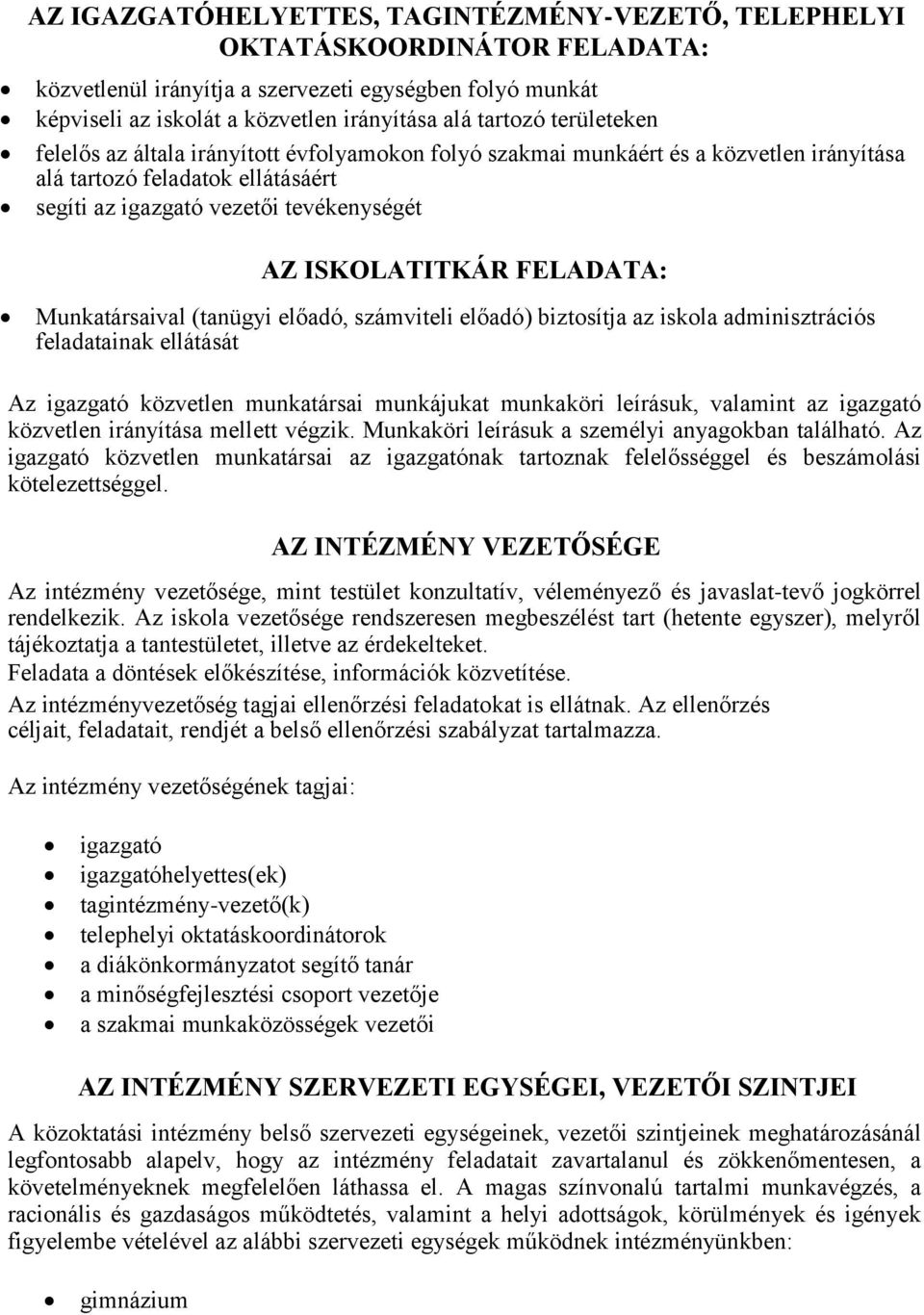 FELADATA: Munkatársaival (tanügyi előadó, számviteli előadó) biztosítja az iskola adminisztrációs feladatainak ellátását Az igazgató közvetlen munkatársai munkájukat munkaköri leírásuk, valamint az