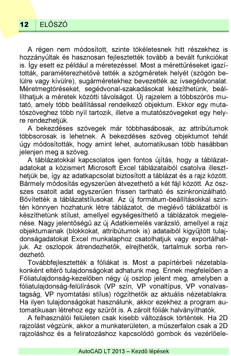 Méretmegtöréseket, segédvonal-szakadásokat készíthetünk, beállíthatjuk a méretek közötti távolságot. Új rajzelem a többszörös mutató, amely több beállítással rendelkező objektum.